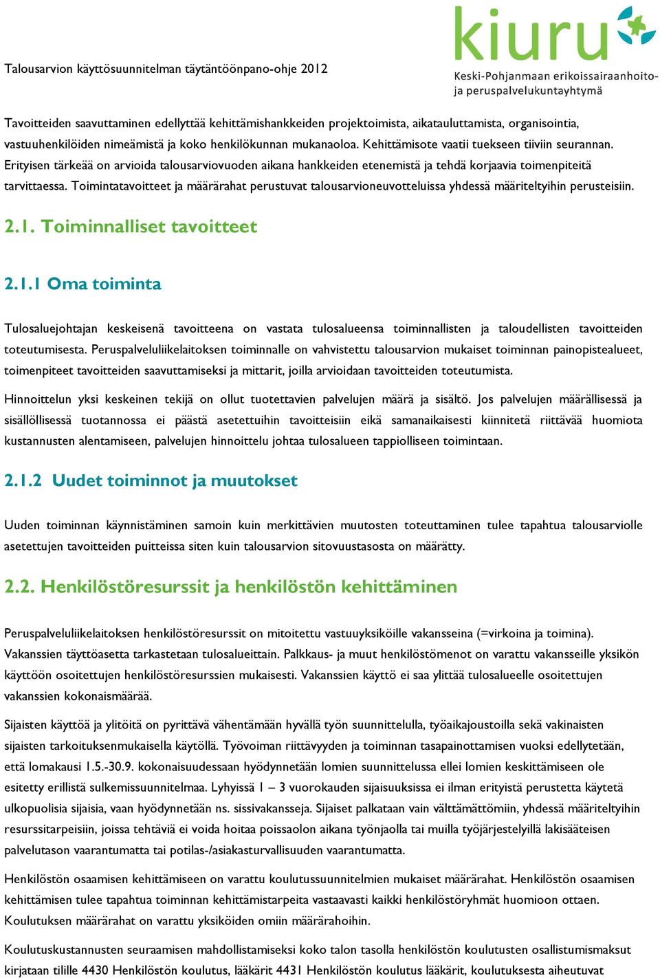 Toimintatavoitteet ja määrärahat perustuvat talousarvioneuvotteluissa yhdessä määriteltyihin perusteisiin. 2.1.