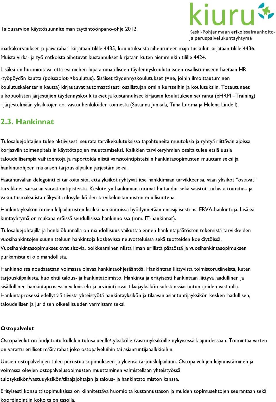 Lisäksi on huomioitava, että esimiehen lupa ammatilliseen täydennyskoulutukseen osallistumiseen haetaan HR -työpöydän kautta (poissaolot->koulutus).