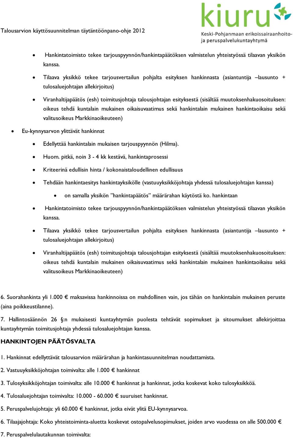 (sisältää muutoksenhakuosoituksen: oikeus tehdä kuntalain mukainen oikaisuvaatimus sekä hankintalain mukainen hankintaoikaisu sekä valitusoikeus Markkinaoikeuteen) Eu-kynnysarvon ylittävät hankinnat