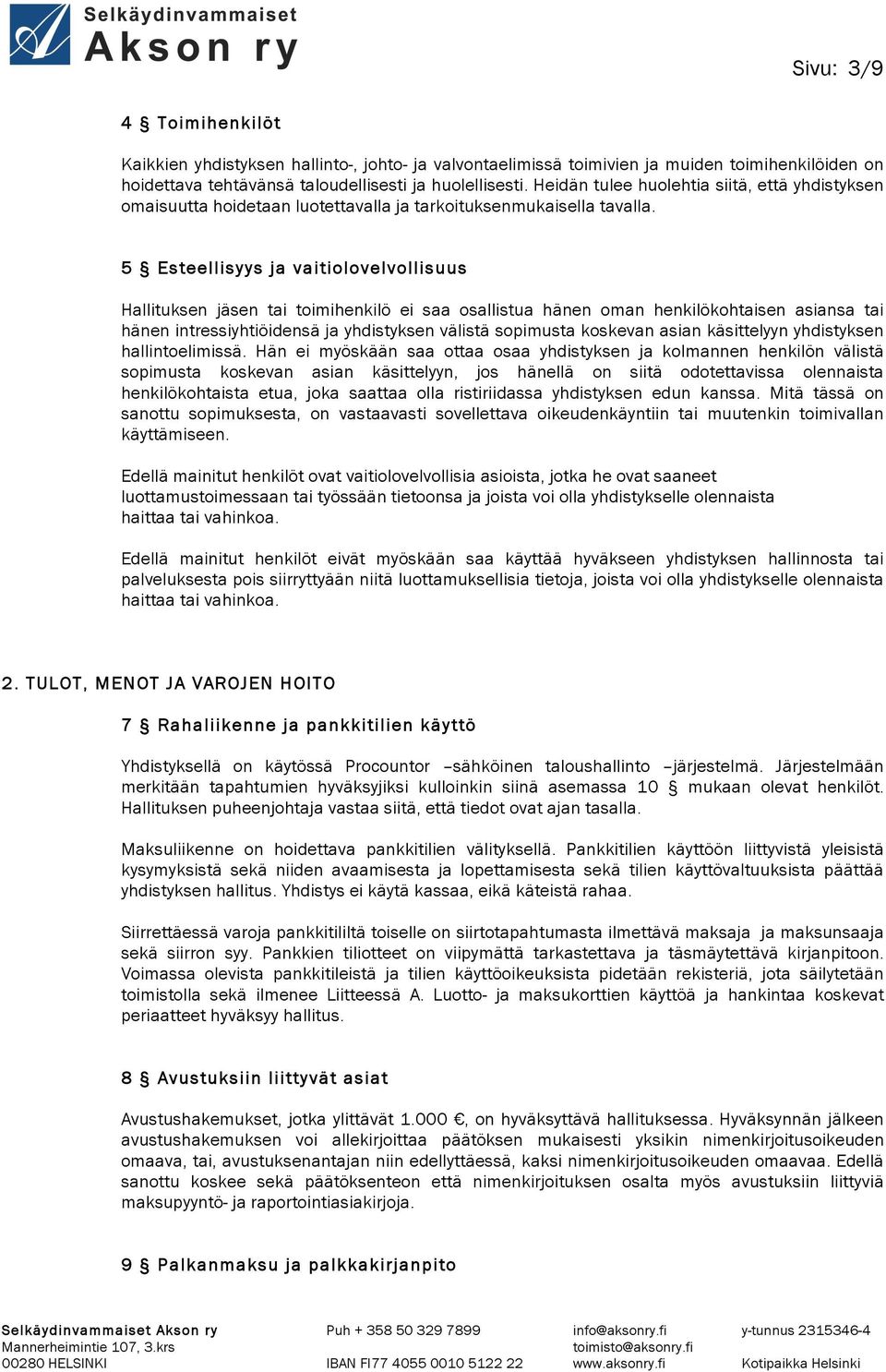 5 Esteellisyys ja vaitiolovelvollisuus Hallituksen jäsen tai toimihenkilö ei saa osallistua hänen oman henkilökohtaisen asiansa tai hänen intressiyhtiöidensä ja yhdistyksen välistä sopimusta koskevan