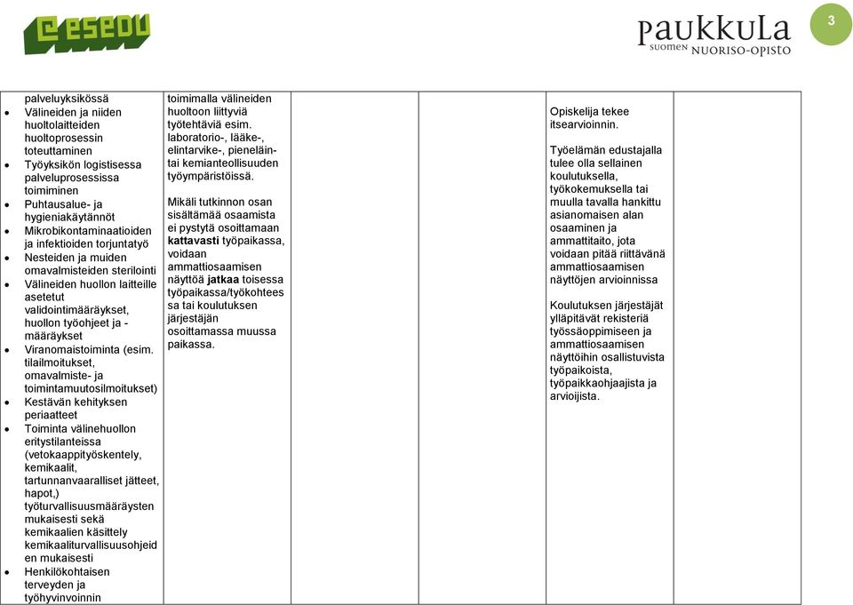 tilailmoitukset, omavalmiste- ja toimintamuutosilmoitukset) Kestävän kehityksen periaatteet Toiminta välinehuollon eritystilanteissa (vetokaappityöskentely, kemikaalit, tartunnanvaaralliset jätteet,