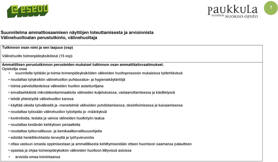 Opiskelija osaa suunnitella työtään ja toimia toimenpideyksiköiden välineiden huoltoprosessin mukaisissa työtehtävissä noudattaa työyksikön välinehuollon puhtausalue- ja hygieniakäytäntöjä toimia