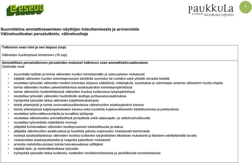 Opiskelija osaa suunnitella työtään ja toimia välineiden huollon toimintamallin ja vastuualueen mukaisesti käyttää välineiden huollon toimintaprosessin käsitteitä suomeksi tai ruotsiksi sekä yhdellä