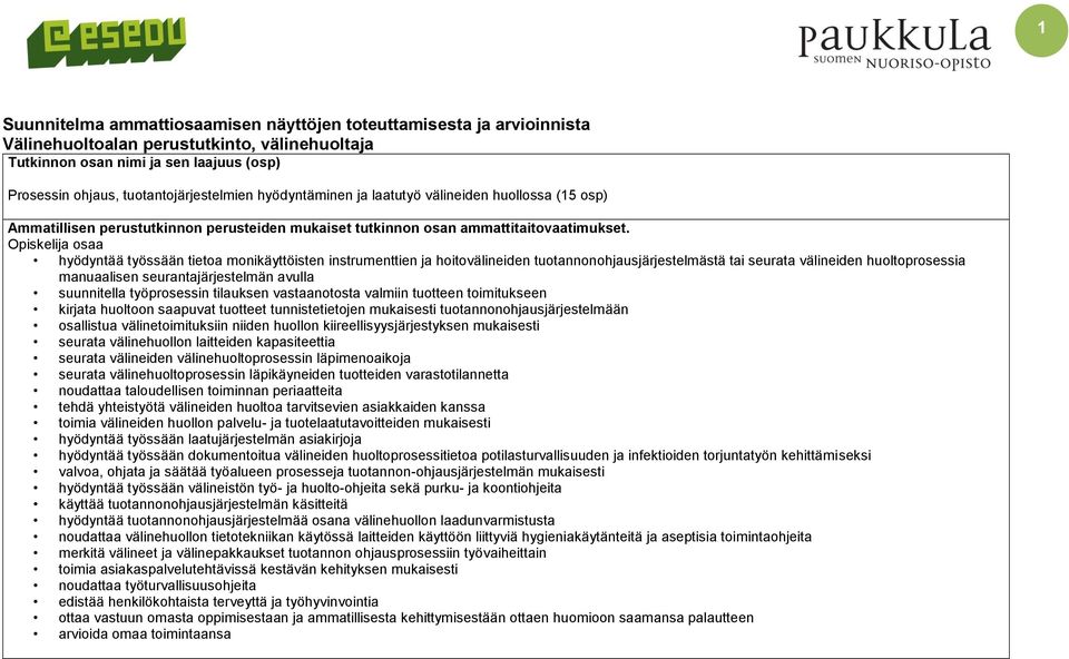 Opiskelija osaa hyödyntää työssään tietoa monikäyttöisten instrumenttien ja hoitovälineiden tuotannonohjausjärjestelmästä tai seurata välineiden huoltoprosessia manuaalisen seurantajärjestelmän