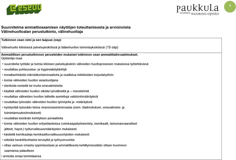 Opiskelija osaa suunnitella työtään ja toimia kliinisen palveluyksikön välineiden huoltoprosessin mukaisissa työtehtävissä noudattaa puhtausalue- ja hygieniakäytäntöjä ennaltaehkäistä