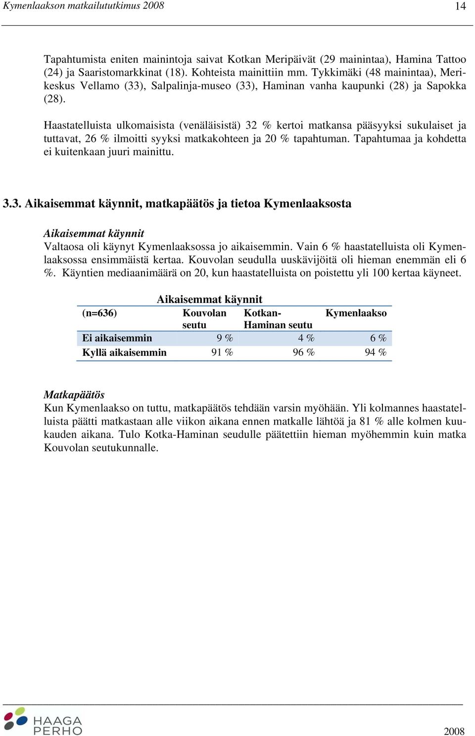 Haastatelluista ulkomaisista (venäläisistä) 32 % kertoi matkansa pääsyyksi sukulaiset ja tuttavat, 26 % ilmoitti syyksi matkakohteen ja 20 % tapahtuman.