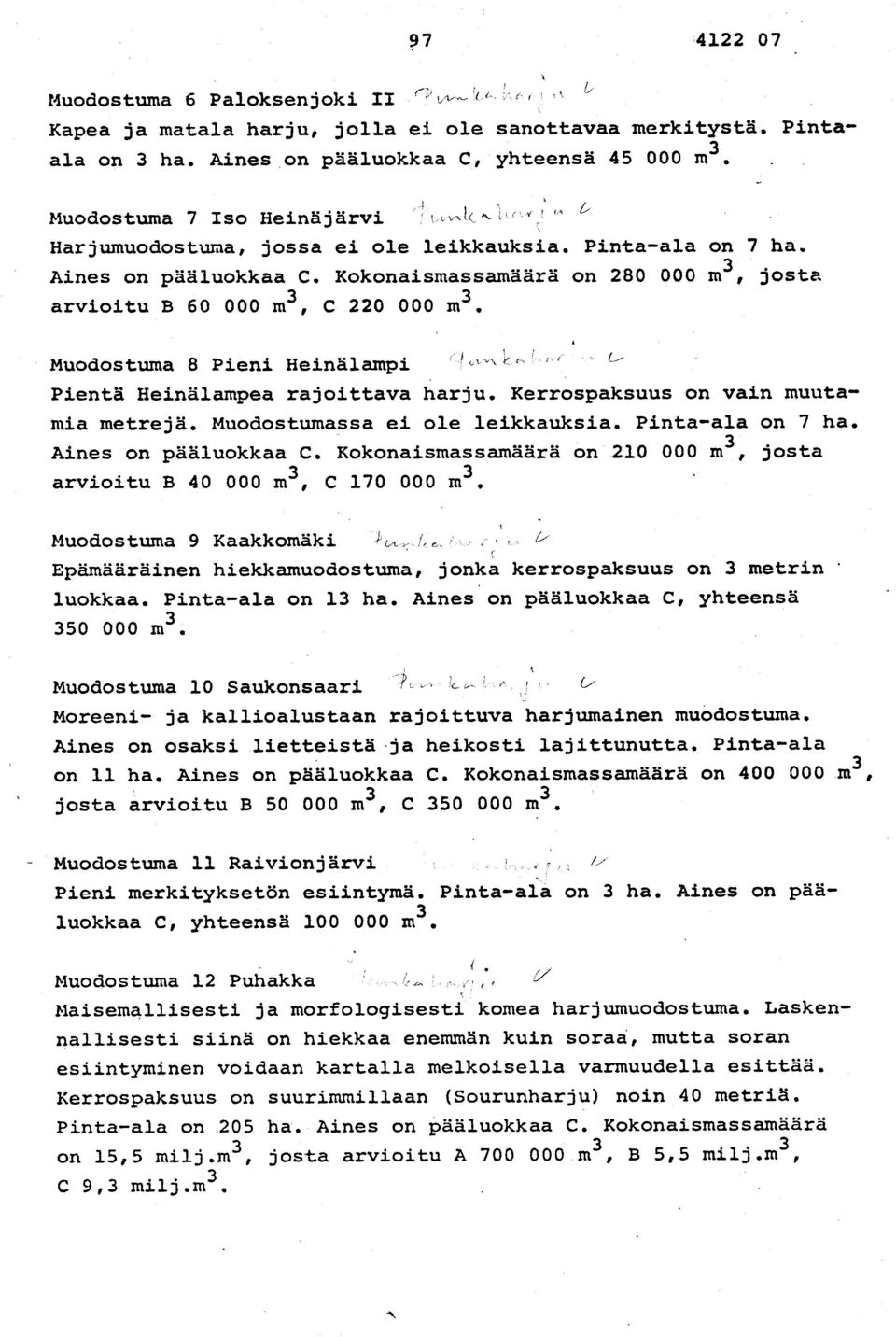 Muodostuma 8 Pieni Heinälampi E =, " ` E' Pientä Heinälampea rajoittava harju. Kerrospaksuus on vain muutamia metrejä. Muodostumassa ei ole leikkauksia. Pinta-ala on 7 ha. Aines on pääluokkaa C.