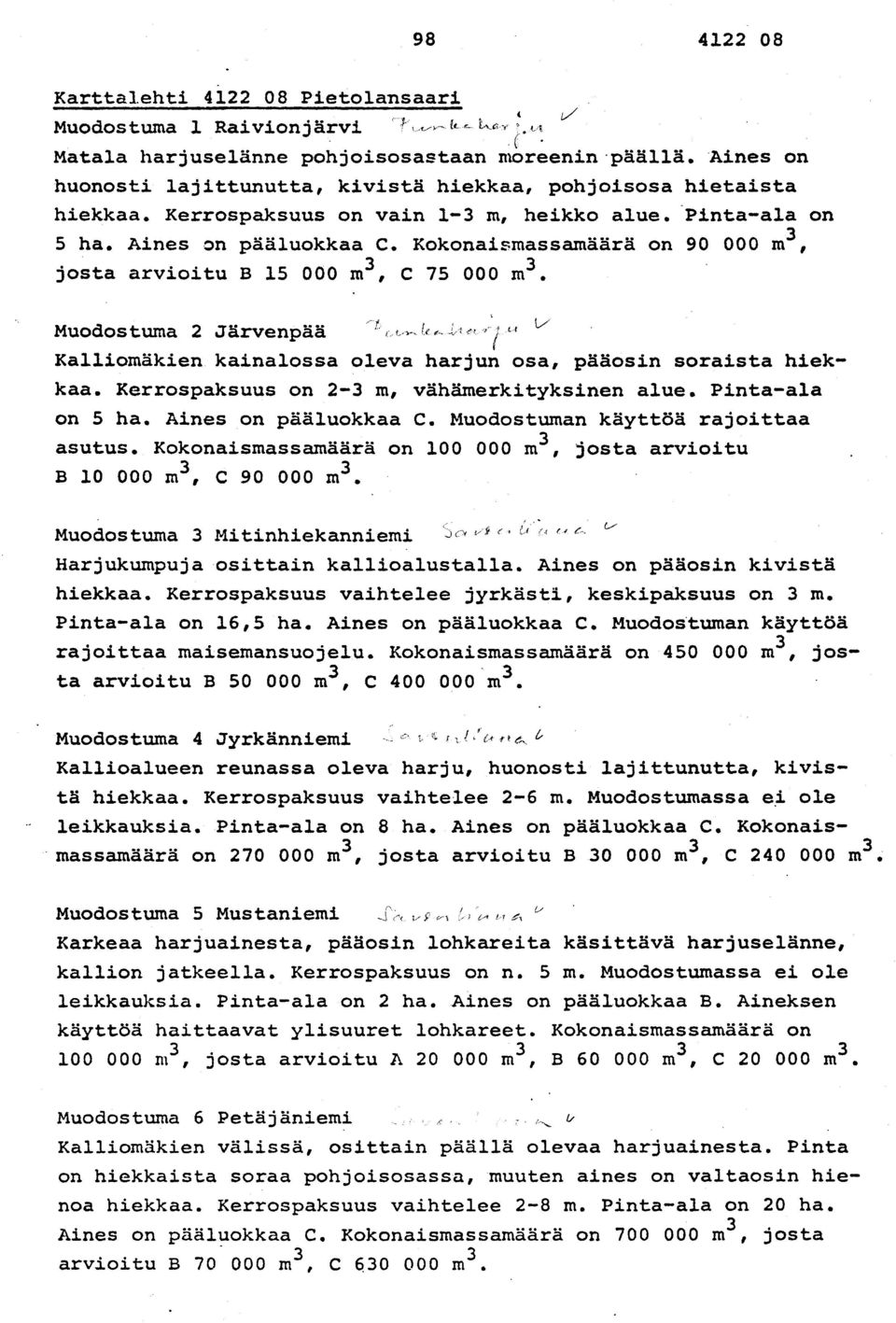 Kokonaismassamäärä on 90 000 m3, josta arvioitu B 15 000 m 3, c 75 000 m3. Muodostuma 2 Järvenpää f ' Kalliomäkien kainalossa oleva harjun osa, pääosin soraista hiekkaa.