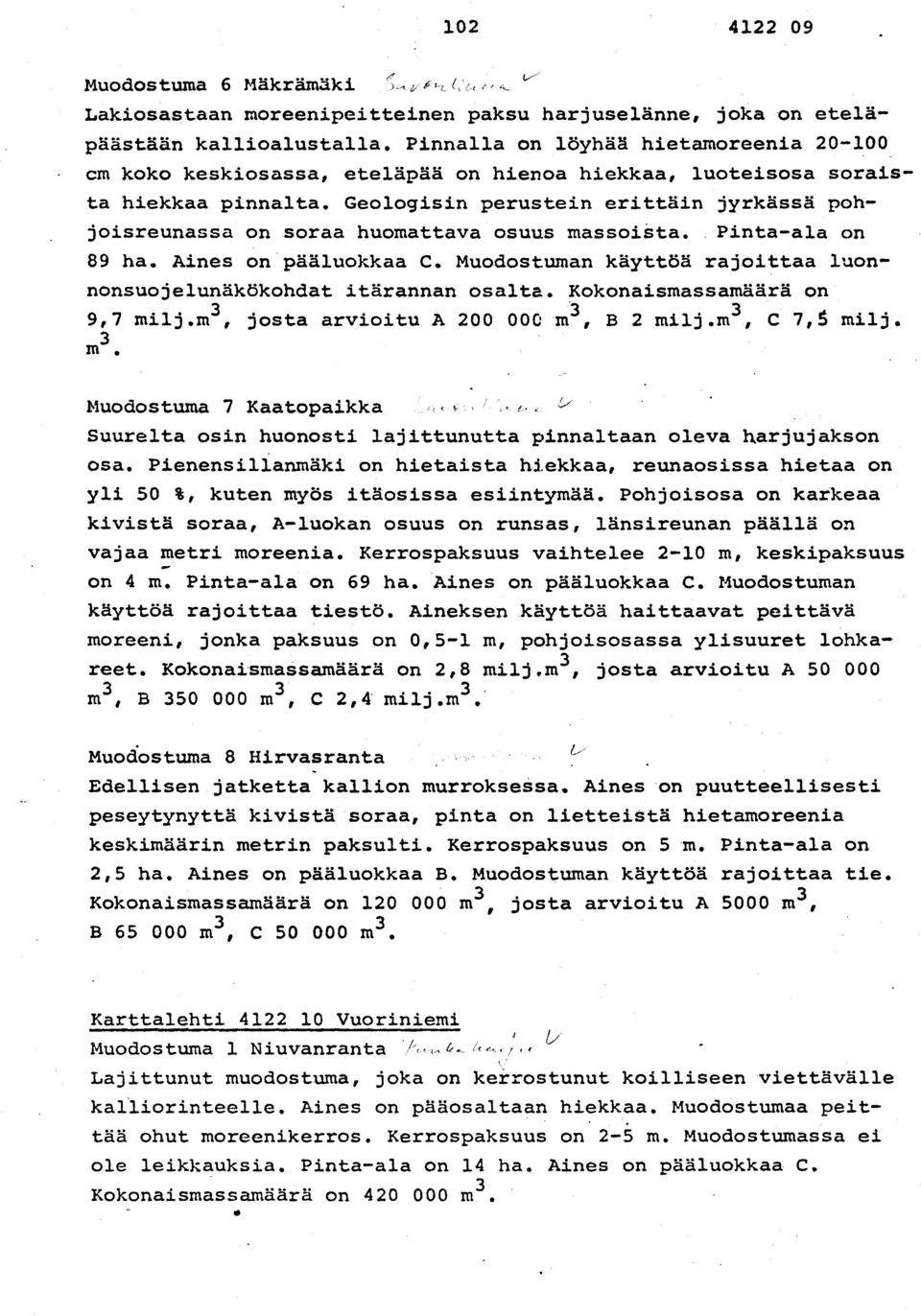 Geologisin perustein erittäin jyrkässä poh - joisreunassa on soraa huomattava osuus massoista. Pinta-ala o n 89 ha. Aines on pääluokkaa C.