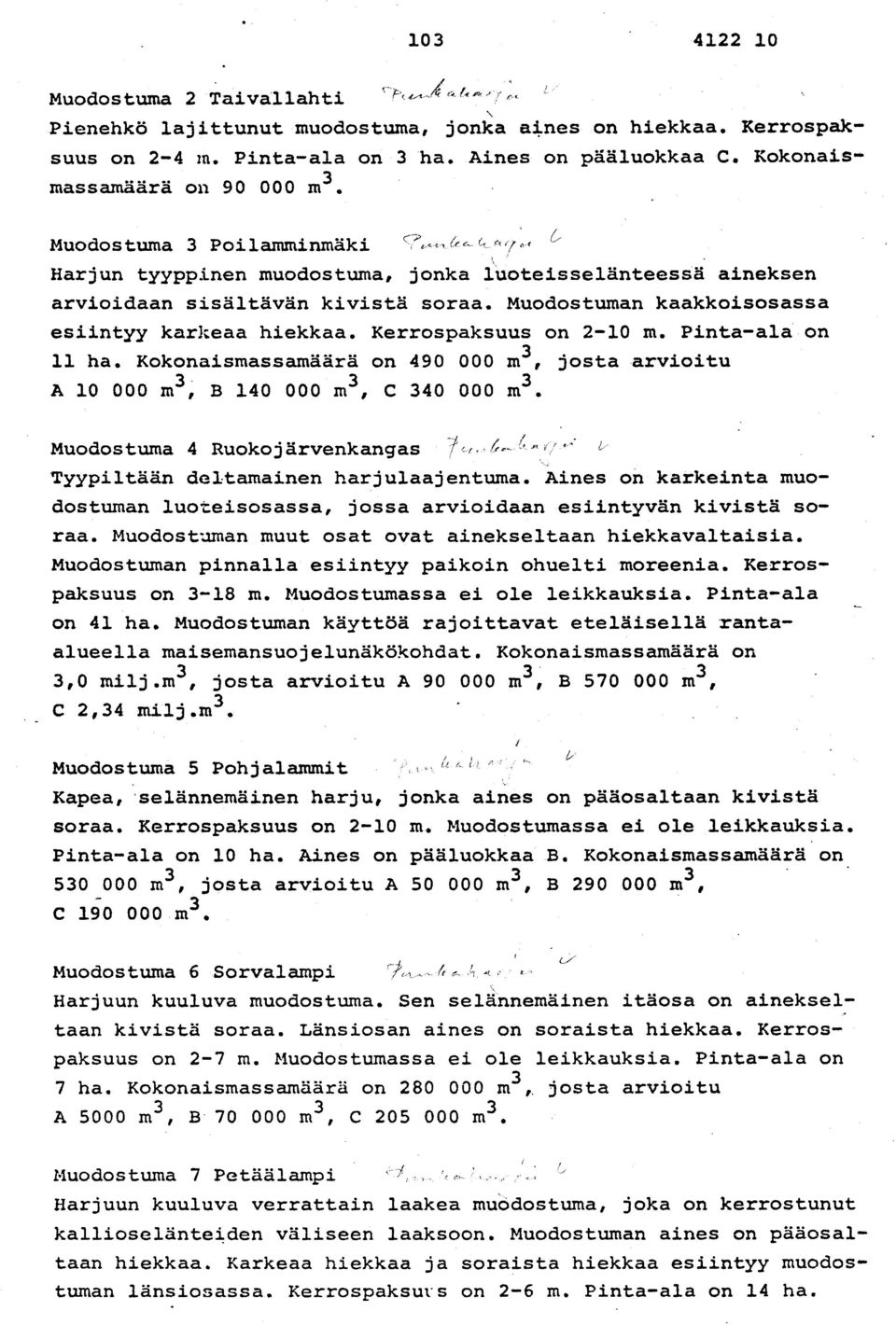 Kerrospaksuus on 2-10 m. Pinta-ala on 11 ha. Kokonaismassamäärä on 490 000 m 3, josta arvioit u A 10 000 m 3, B 140 000 m 3, C 340 000 m 3. Muodostuma 4 Ruoko j ärvenkangas <-f!