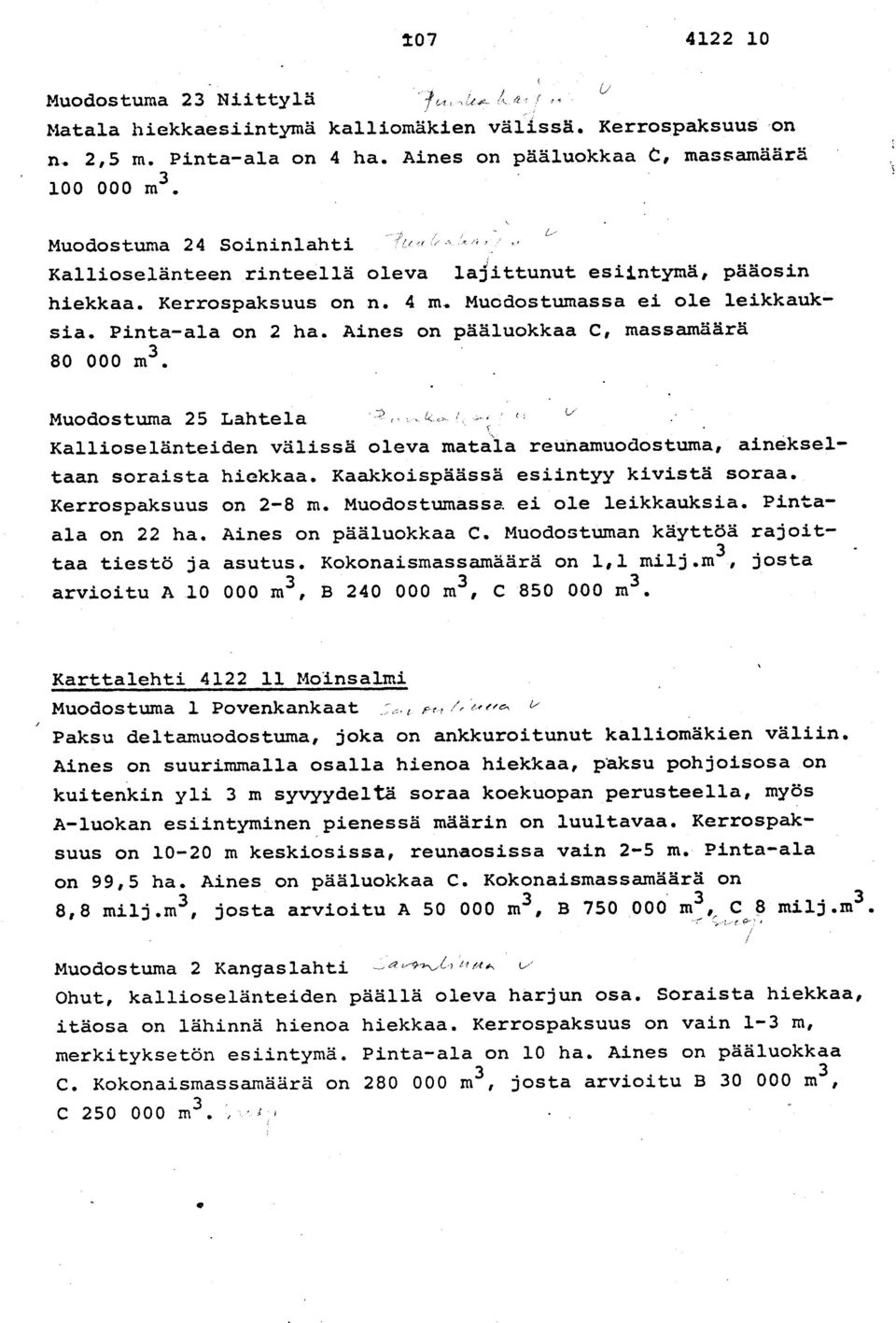 Aines on pääluokkaa C, massamäärä 80 000 m 3. Muodostuma 25 Lahtel a Kallioselänteiden välissä oleva matala reunamuodostuma, ainekse l- taan soraista hiekkaa. Kaakkoispäässä esiintyy kivistä soraa.