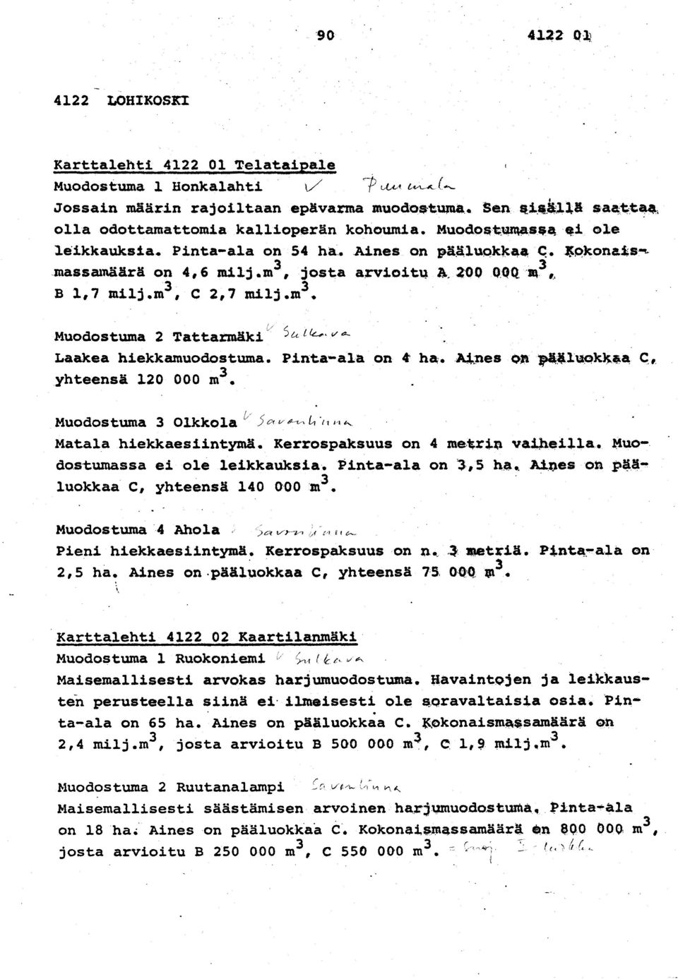 m3, josta arvioitu a, 200 O:4Q, m 3 B 1,7 milj.m3, C 2,7 milj.m3, Muodostuma 2 Tattarmäki 5 ct i~. v a Laakea hiekkamuodostuma. Pinta-ala on 4 ha. Aines on paaluokkaa q, yhteensä 120 000 m3.