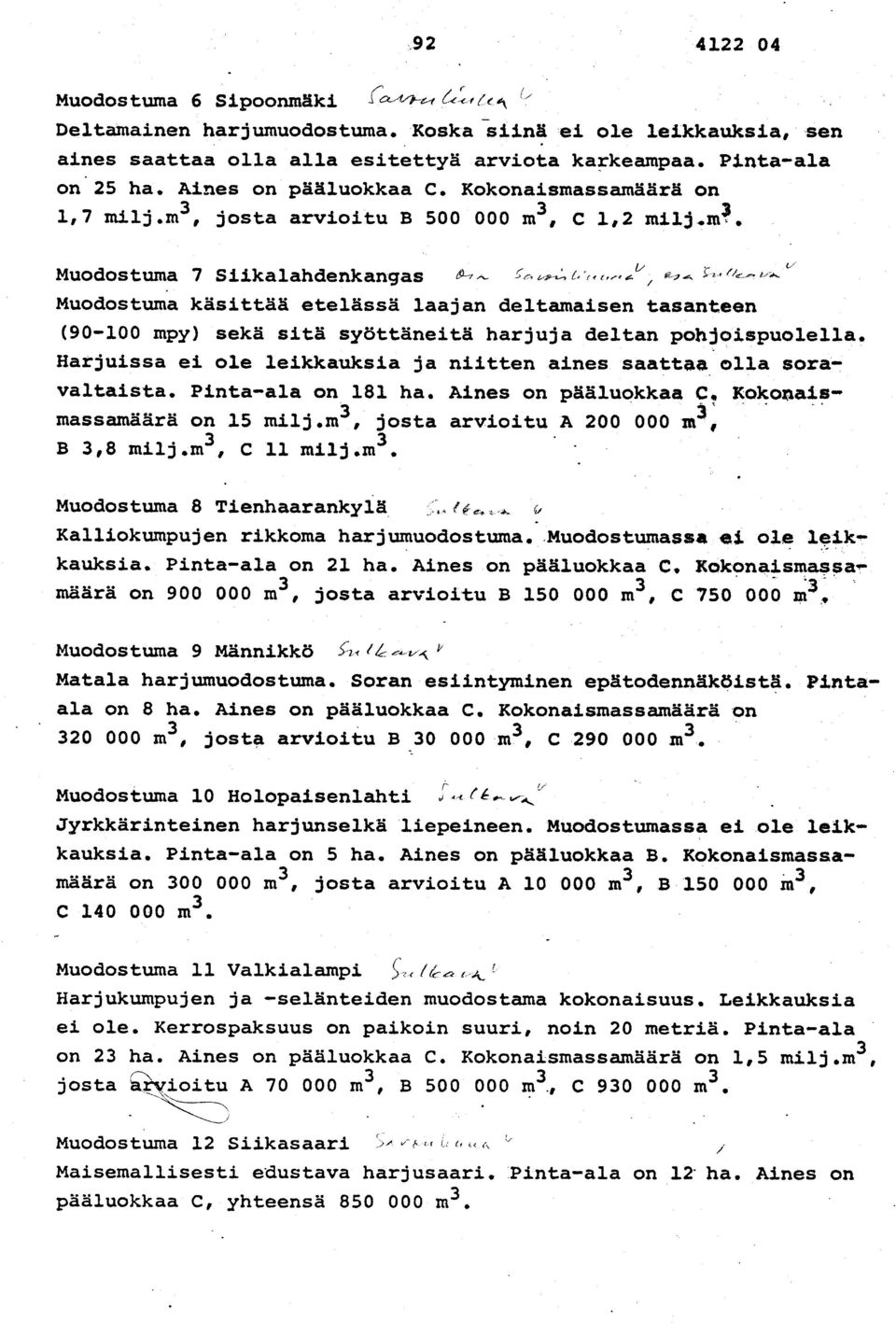 - ~ v ~a~ ~ -z "~ ~ Muodostuma käsittää etelässä laajan deltamaisen tasanteen (90-100 mpy) sekä sitä syöttäneitä harjuja deltan pohjoispuolella.