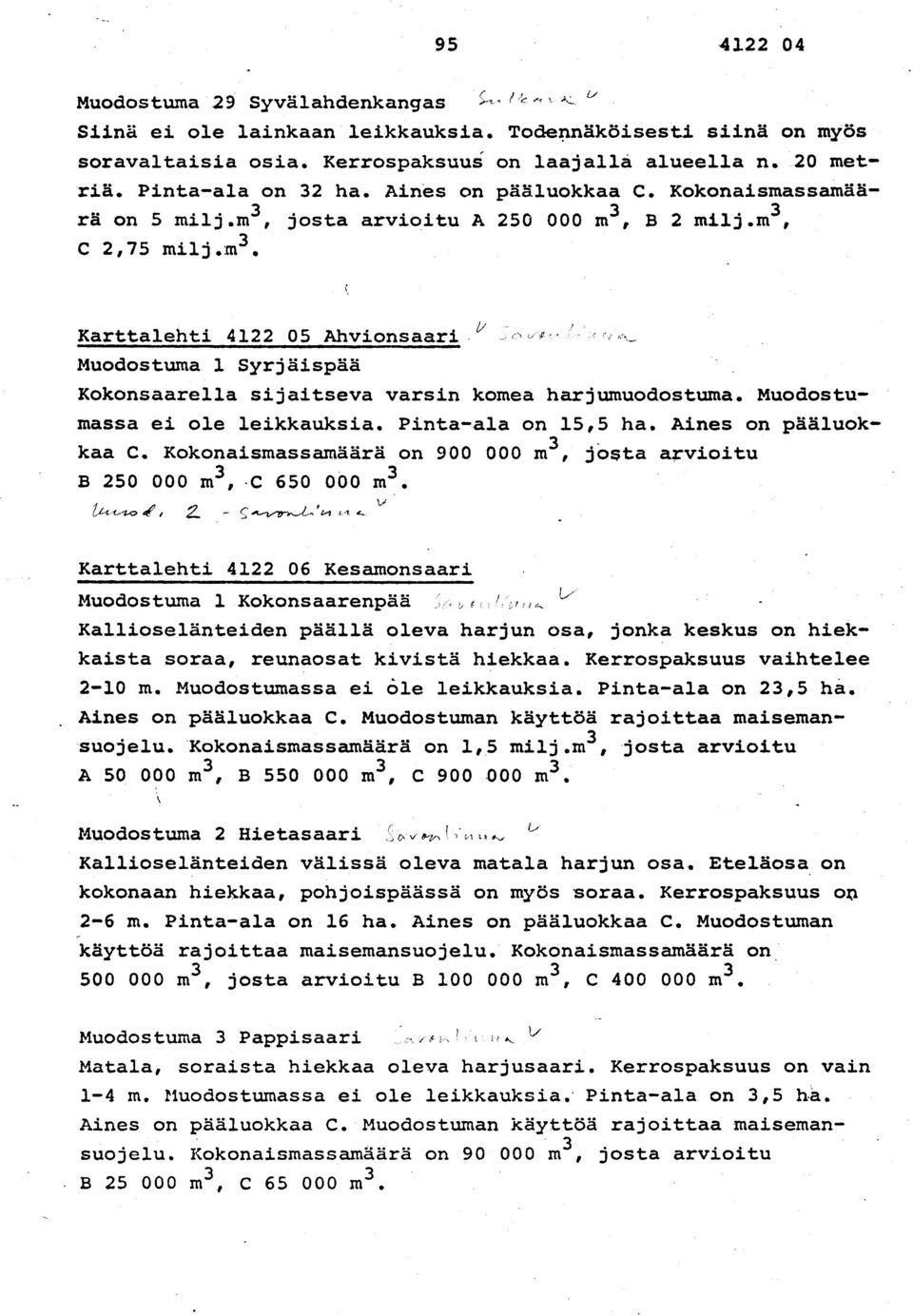 Muodostu - massa ei ole leikkauksia. Pinta-ala on 15,5 ha. Aines on pääluokkaa C. Kokonaismassamäärä on 900 000 m 3, jösta arvioit u B 250 000 m3, -C 650 000 m3.