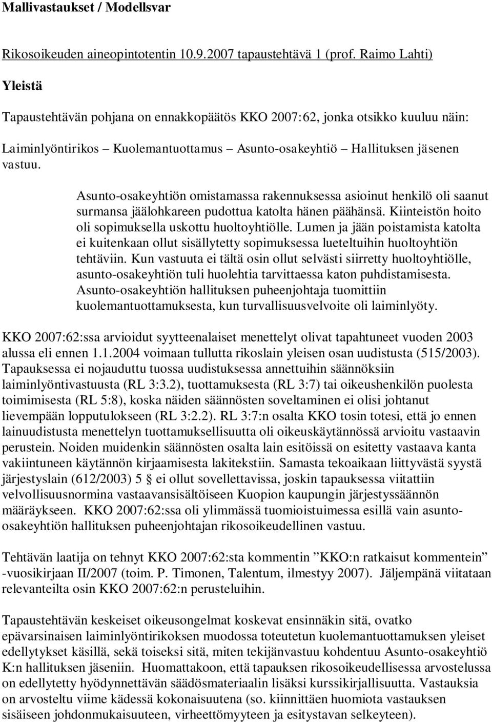 Asunto-osakeyhtiön omistamassa rakennuksessa asioinut henkilö oli saanut surmansa jäälohkareen pudottua katolta hänen päähänsä. Kiinteistön hoito oli sopimuksella uskottu huoltoyhtiölle.