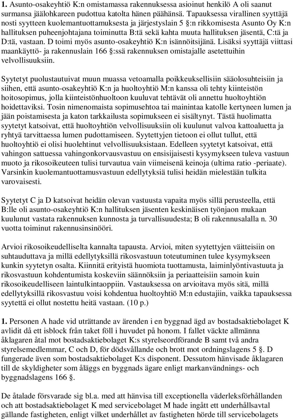 jäsentä, C:tä ja D:tä, vastaan. D toimi myös asunto-osakeyhtiö K:n isännöitsijänä. Lisäksi syyttäjä viittasi maankäyttö- ja rakennuslain 166 :ssä rakennuksen omistajalle asetettuihin velvollisuuksiin.