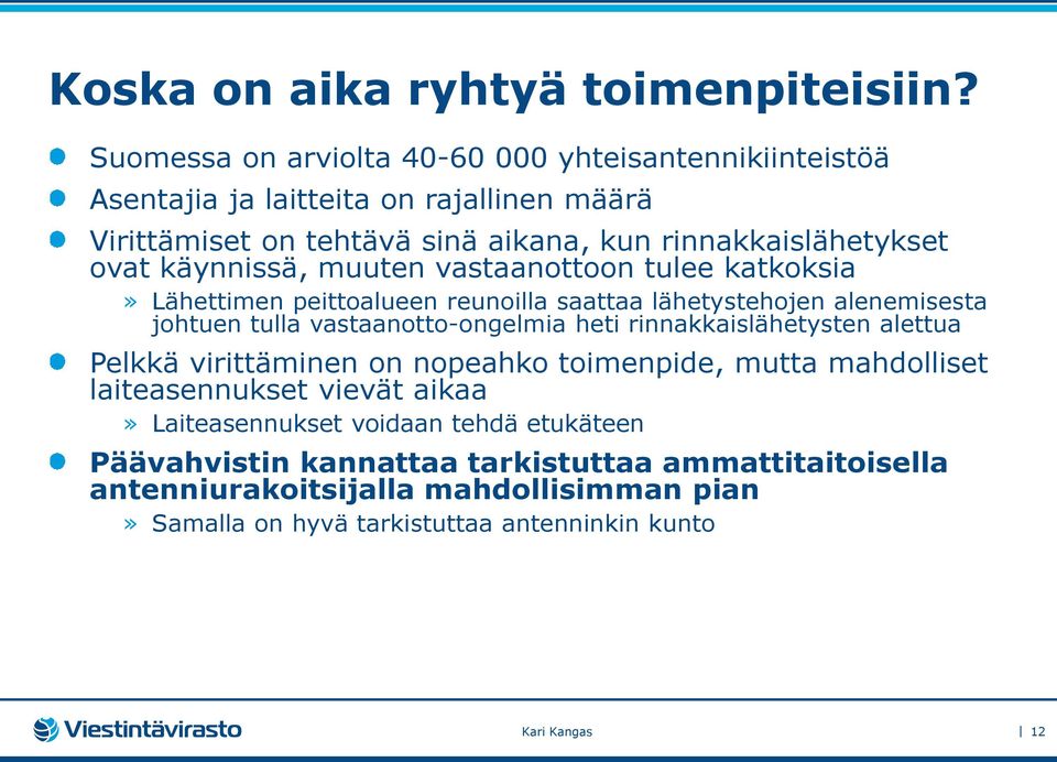 käynnissä, muuten vastaanottoon tulee katkoksia» Lähettimen peittoalueen reunoilla saattaa lähetystehojen alenemisesta johtuen tulla vastaanotto-ongelmia heti