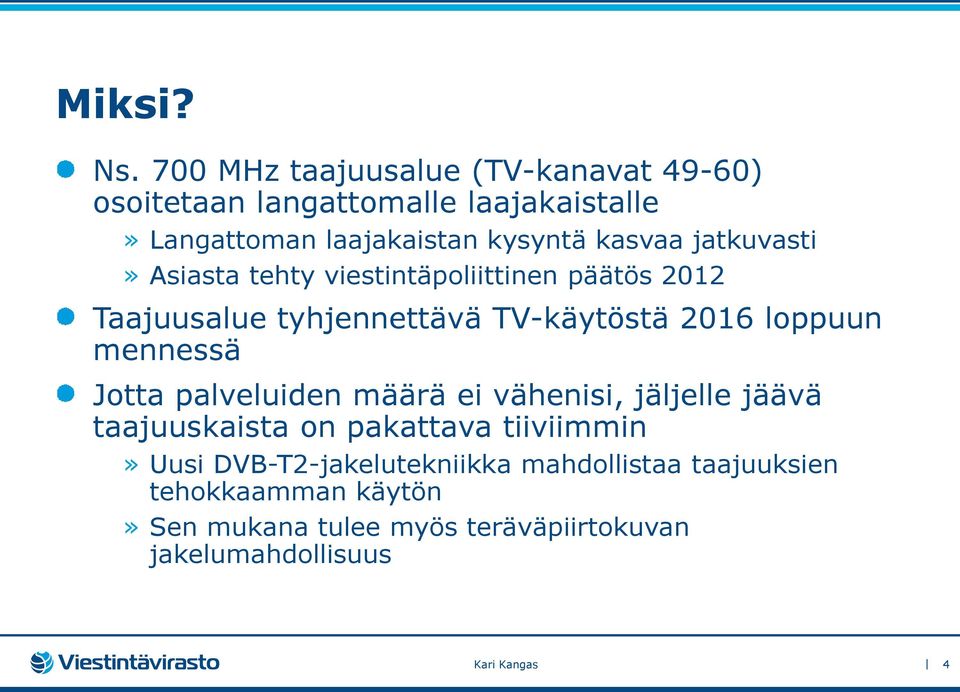jatkuvasti» Asiasta tehty viestintäpoliittinen päätös 2012 Taajuusalue tyhjennettävä TV-käytöstä 2016 loppuun mennessä