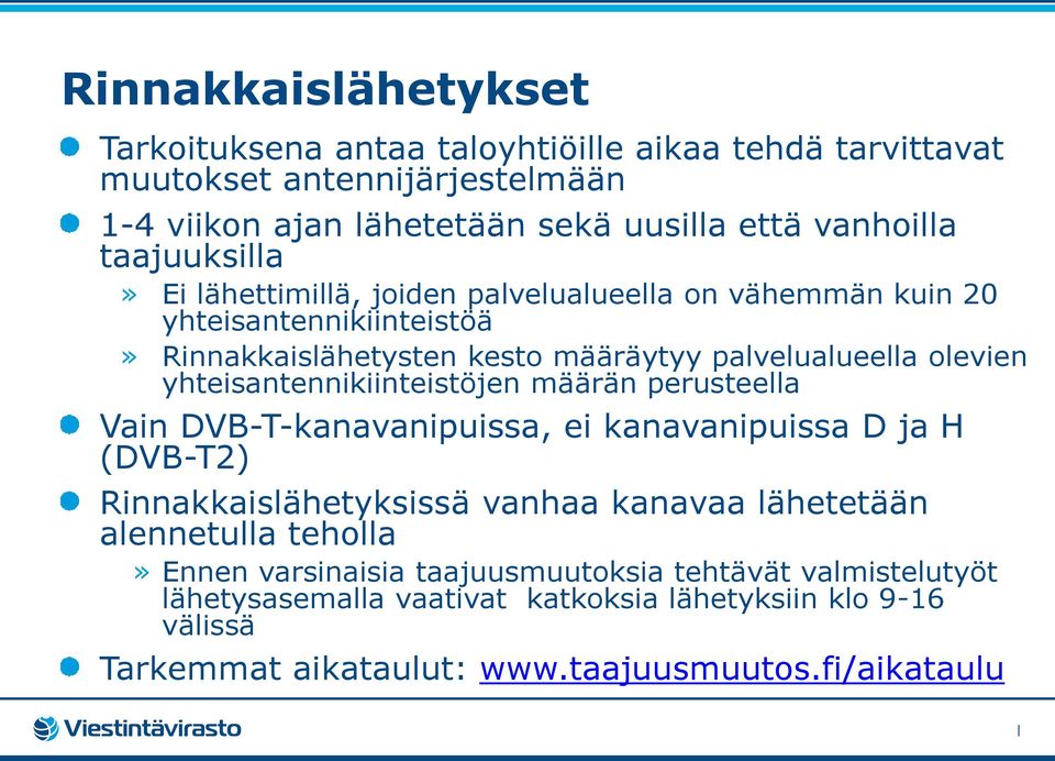 yhteisantennikiinteistöjen määrän perusteella Vain DVB-T-kanavanipuissa, ei kanavanipuissa D ja H (DVB-T2) Rinnakkaislähetyksissä vanhaa kanavaa lähetetään alennetulla