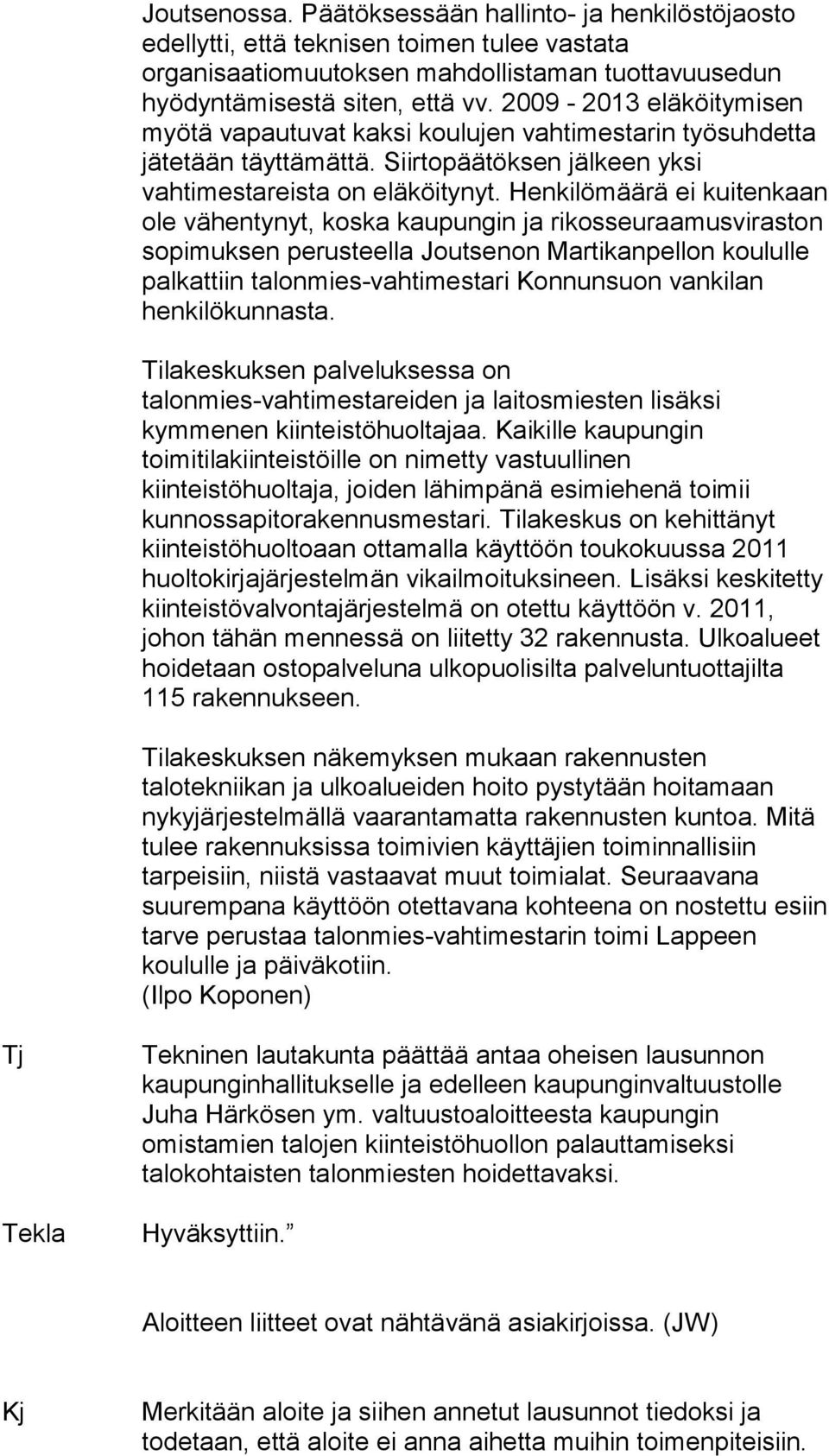 Henkilömäärä ei kuitenkaan ole vähentynyt, koska kaupungin ja rikosseuraamusviraston sopimuksen perusteella Joutsenon Martikanpellon koululle palkattiin talonmies-vahtimestari Konnunsuon vankilan