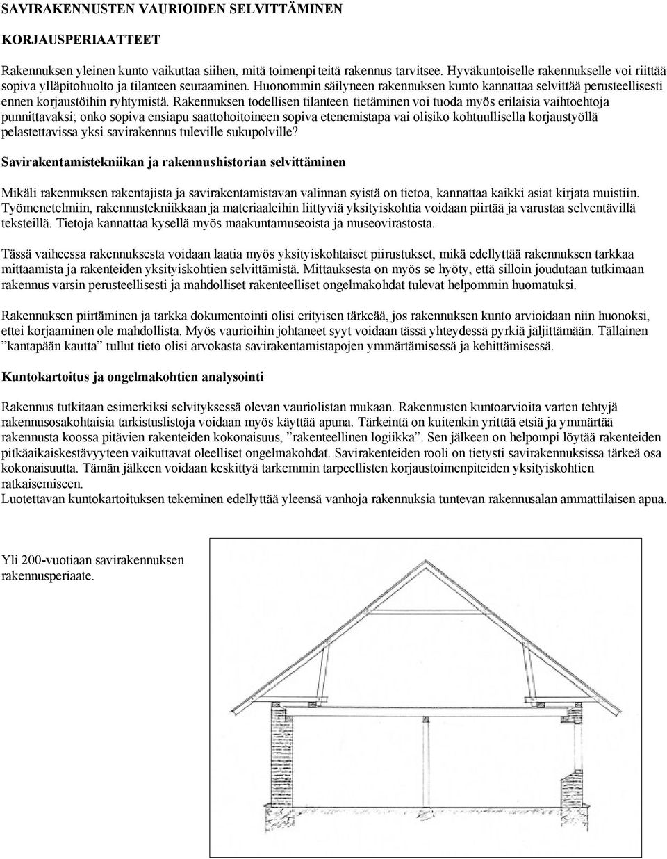 Rakennuksen todellisen tilanteen tietäminen voi tuoda myös erilaisia vaihtoehtoja punnittavaksi; onko sopiva ensiapu saattohoitoineen sopiva etenemistapa vai olisiko kohtuullisella korjaustyöllä