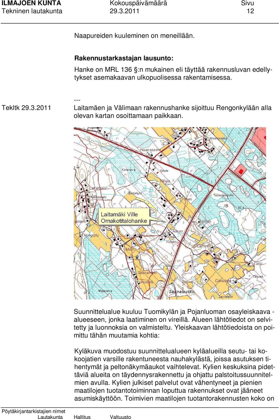 Suunnittelualue kuuluu Tuomikylän ja Pojanluoman osayleiskaava - alueeseen, jonka laatiminen on vireillä. Alueen lähtötiedot on selvitetty ja luonnoksia on valmisteltu.