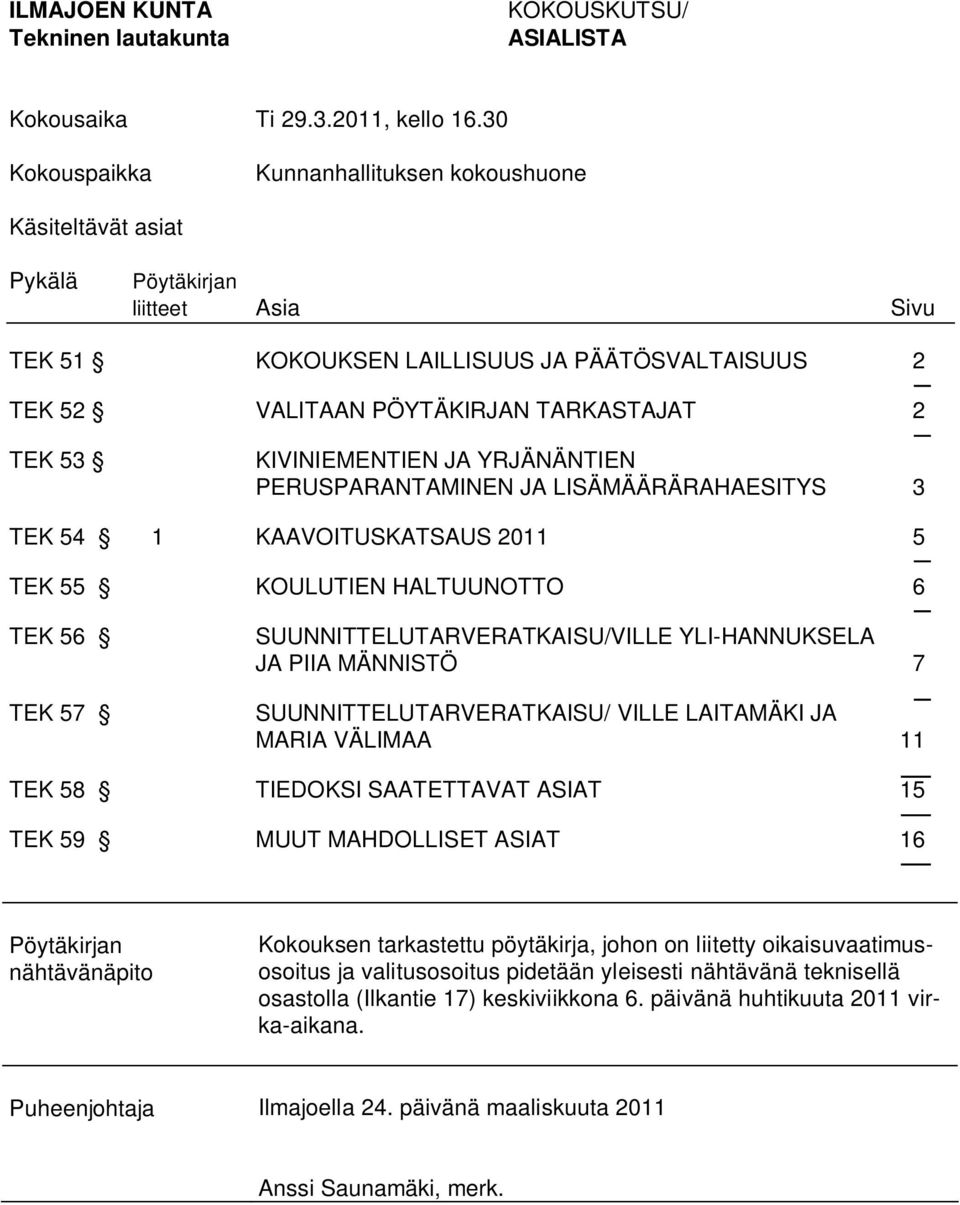 53 KIVINIEMENTIEN JA YRJÄNÄNTIEN PERUSPARANTAMINEN JA LISÄMÄÄRÄRAHAESITYS 3 TEK 54 1 KAAVOITUSKATSAUS 2011 5 TEK 55 KOULUTIEN HALTUUNOTTO 6 TEK 56 TEK 57 SUUNNITTELUTARVERATKAISU/VILLE YLI-HANNUKSELA