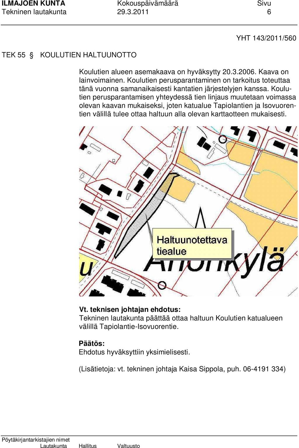 Koulutien perusparantamisen yhteydessä tien linjaus muutetaan voimassa olevan kaavan mukaiseksi, joten katualue Tapiolantien ja Isovuorentien välillä tulee ottaa haltuun alla