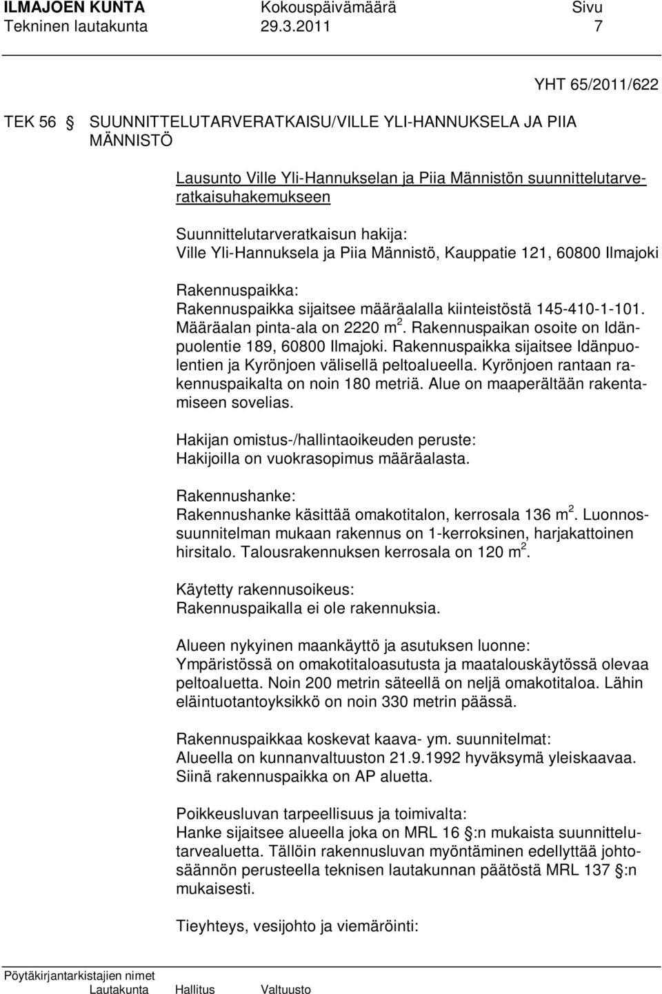 Suunnittelutarveratkaisun hakija: Ville Yli-Hannuksela ja Piia Männistö, Kauppatie 121, 60800 Ilmajoki Rakennuspaikka: Rakennuspaikka sijaitsee määräalalla kiinteistöstä 145-410-1-101.