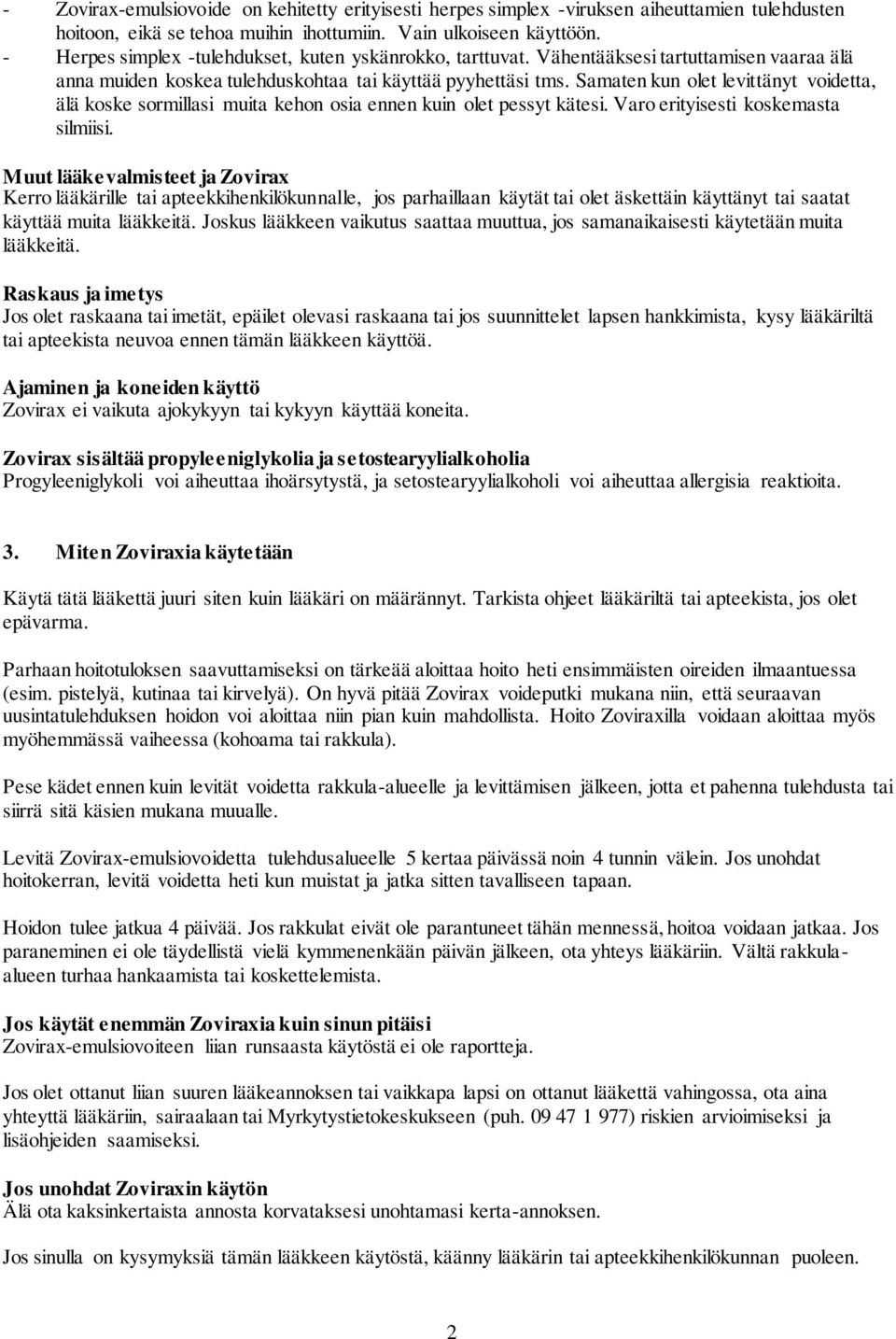 Samaten kun olet levittänyt voidetta, älä koske sormillasi muita kehon osia ennen kuin olet pessyt kätesi. Varo erityisesti koskemasta silmiisi.