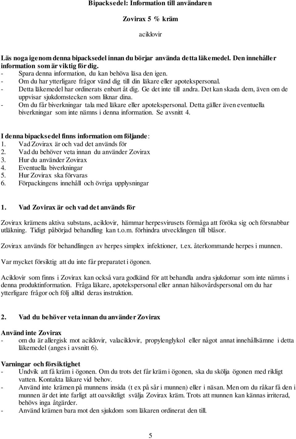 Ge det inte till andra. Det kan skada dem, även om de uppvisar sjukdomstecken som liknar dina. - Om du får biverkningar tala med läkare eller apotekspersonal.