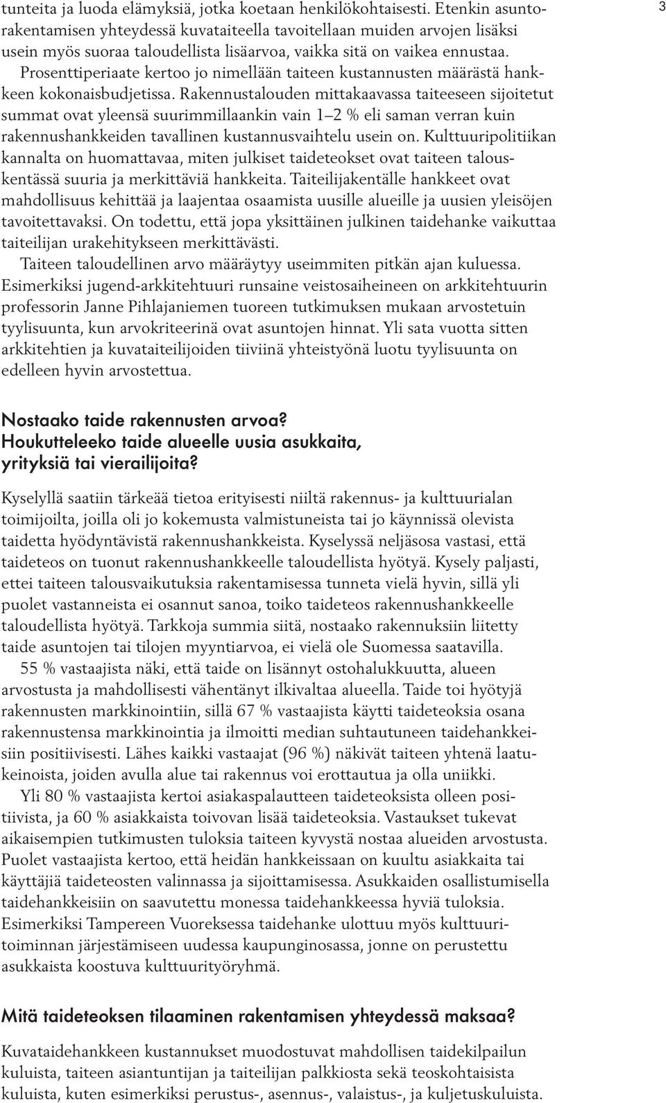 Prosenttiperiaate kertoo jo nimellään taiteen kustannusten määrästä hankkeen kokonaisbudjetissa.