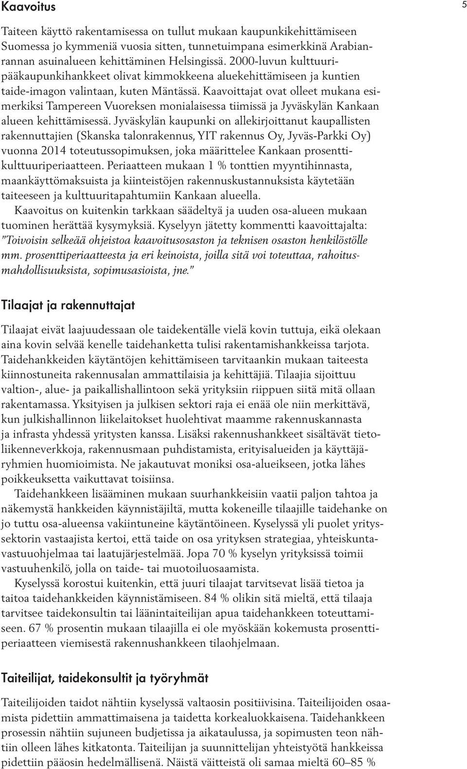 Kaavoittajat ovat olleet mukana esimerkiksi Tampereen Vuoreksen monialaisessa tiimissä ja Jyväskylän Kankaan alueen kehittämisessä.