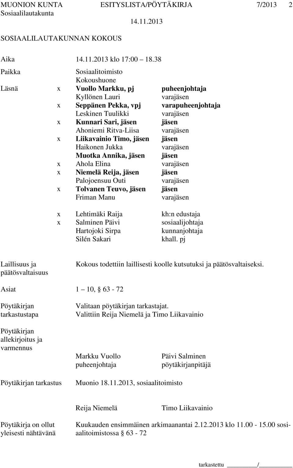 Ahoniemi Ritva-Liisa varajäsen x Liikavainio Timo, jäsen jäsen Haikonen Jukka varajäsen Muotka Annika, jäsen jäsen x Ahola Elina varajäsen x Niemelä Reija, jäsen jäsen Palojoensuu Outi varajäsen x