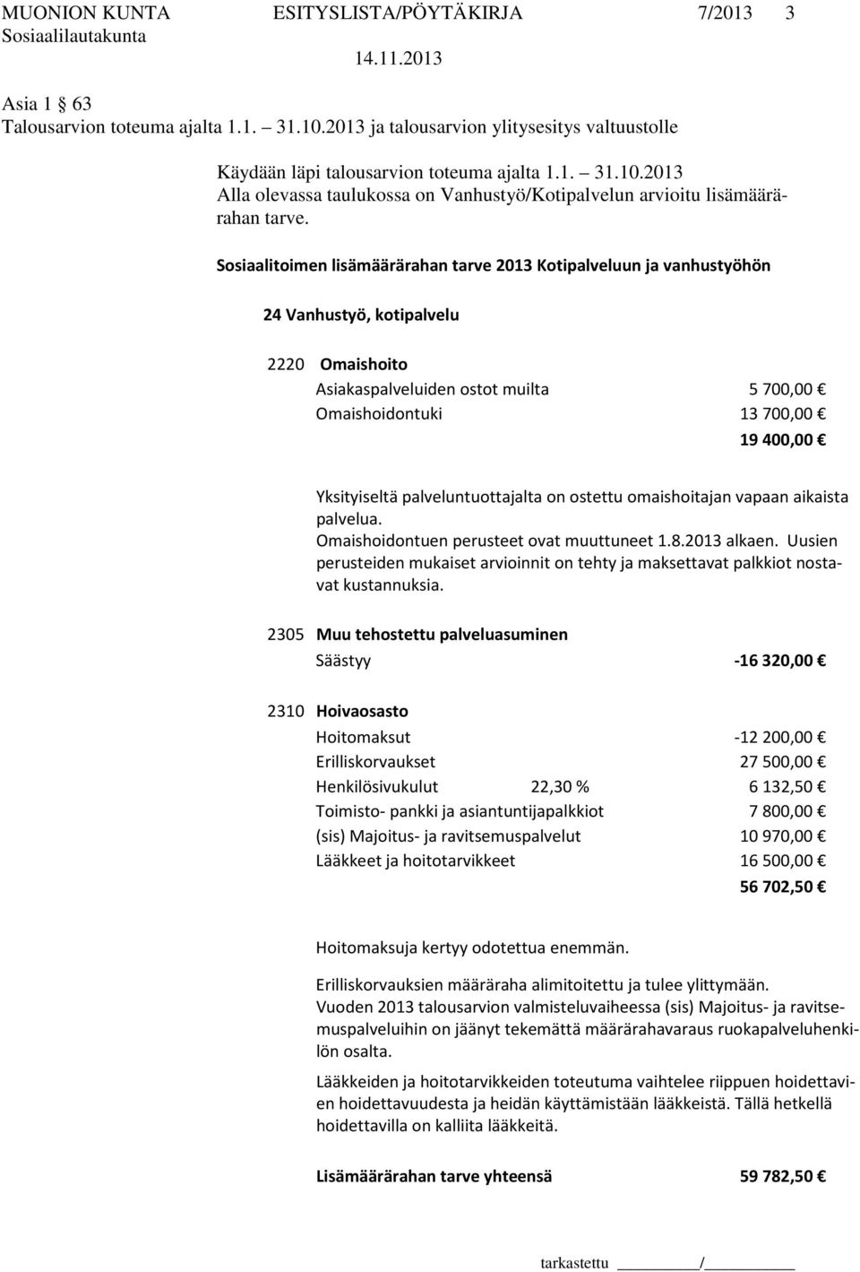 Yksityiseltä palveluntuottajalta on ostettu omaishoitajan vapaan aikaista palvelua. Omaishoidontuen perusteet ovat muuttuneet 1.8.2013 alkaen.