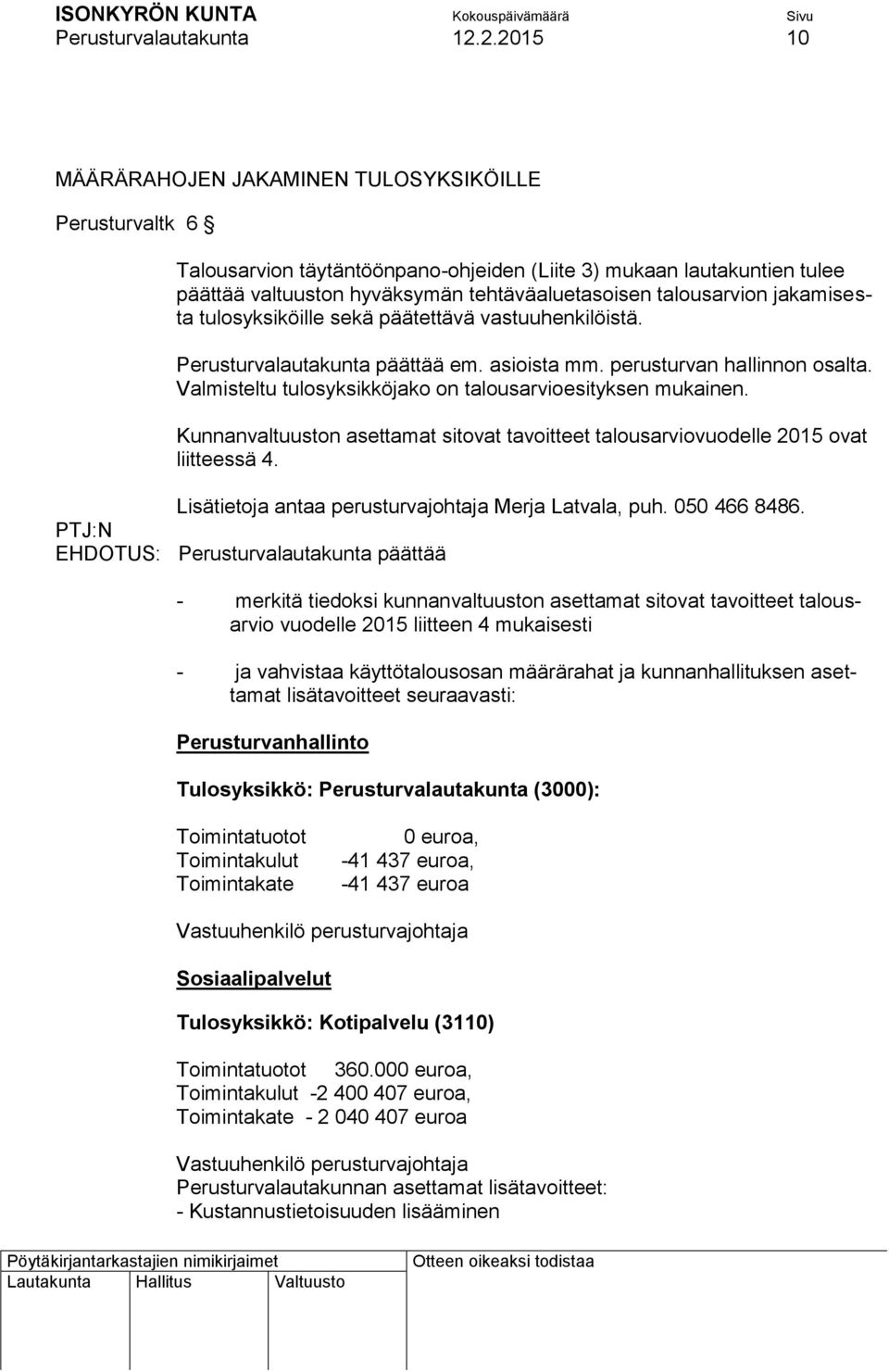 talousarvion jakamisesta tulosyksiköille sekä päätettävä vastuuhenkilöistä. Perusturvalautakunta päättää em. asioista mm. perusturvan hallinnon osalta.