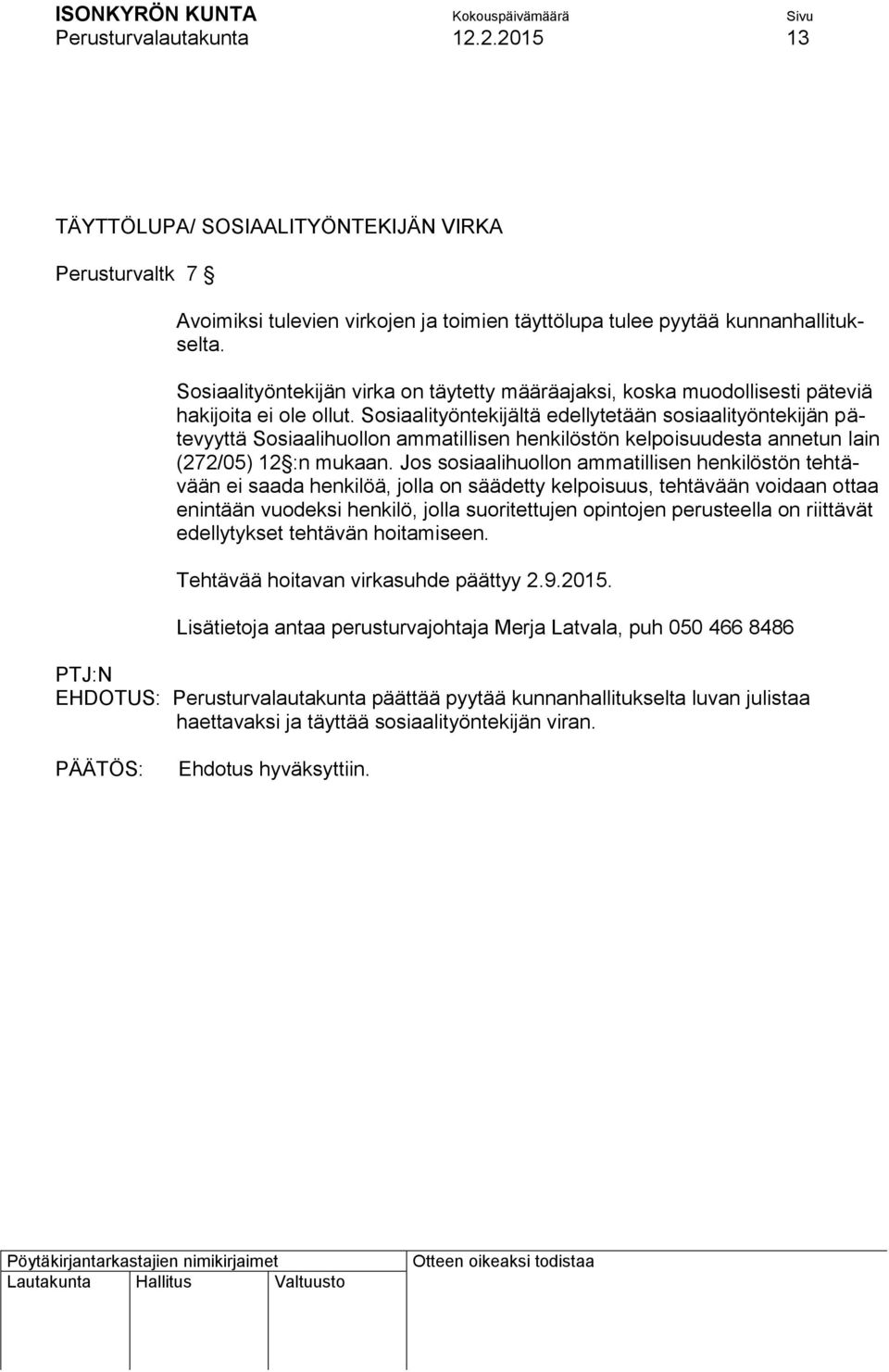 Sosiaalityöntekijältä edellytetään sosiaalityöntekijän pätevyyttä Sosiaalihuollon ammatillisen henkilöstön kelpoisuudesta annetun lain (272/05) 12 :n mukaan.