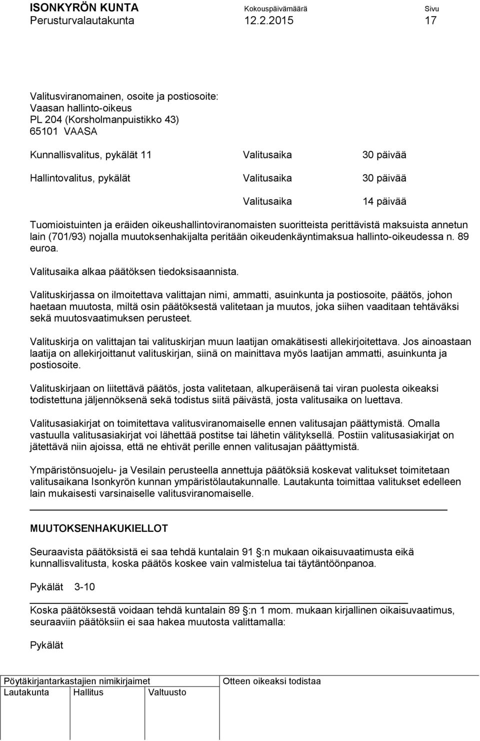 Valitusaika 30 päivää Valitusaika 14 päivää Tuomioistuinten ja eräiden oikeushallintoviranomaisten suoritteista perittävistä maksuista annetun lain (701/93) nojalla muutoksenhakijalta peritään