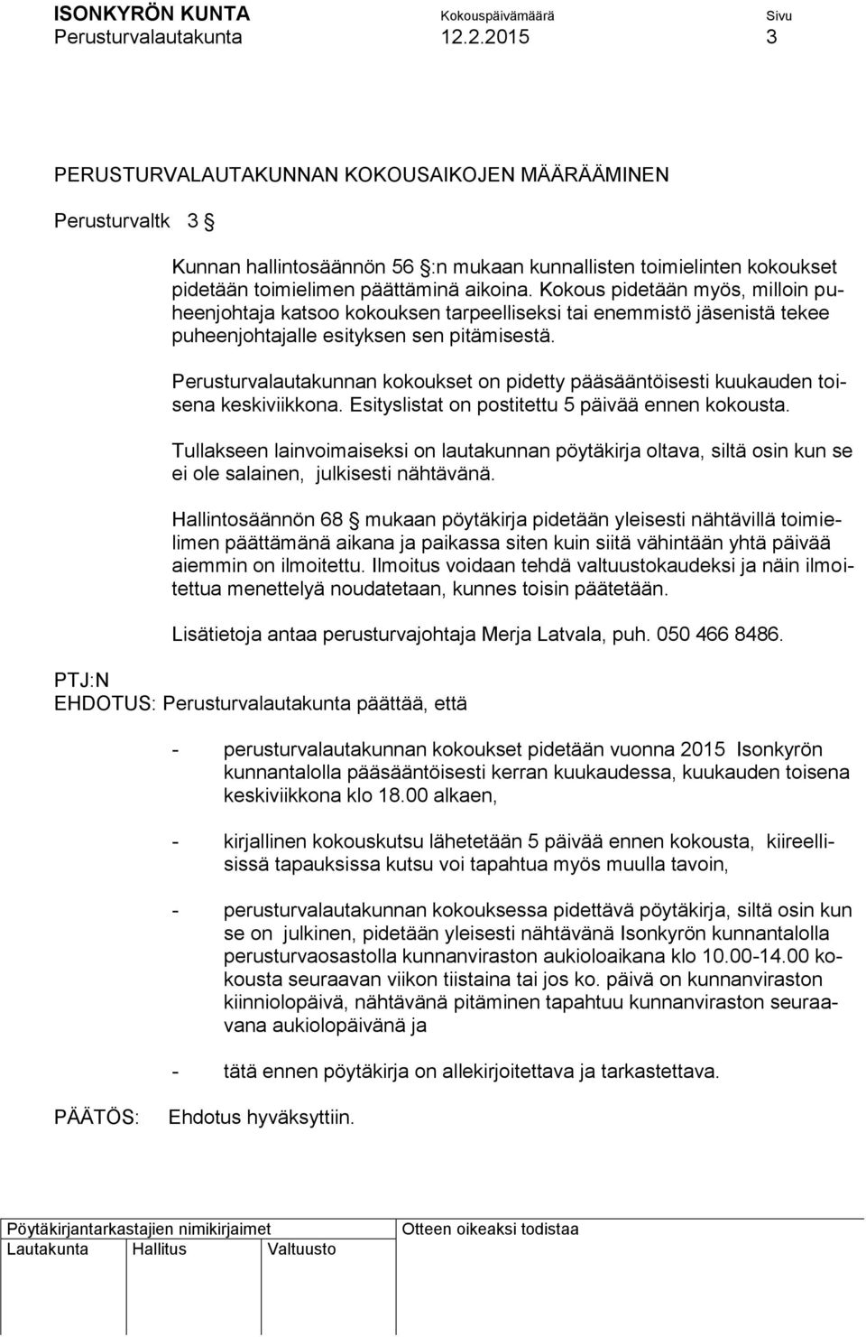 Kokous pidetään myös, milloin puheenjohtaja katsoo kokouksen tarpeelliseksi tai enemmistö jäsenistä tekee puheenjohtajalle esityksen sen pitämisestä.