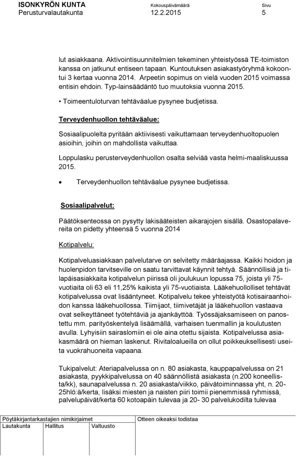 Toimeentuloturvan tehtäväalue pysynee budjetissa. Terveydenhuollon tehtäväalue: Sosiaalipuolelta pyritään aktiivisesti vaikuttamaan terveydenhuoltopuolen asioihin, joihin on mahdollista vaikuttaa.