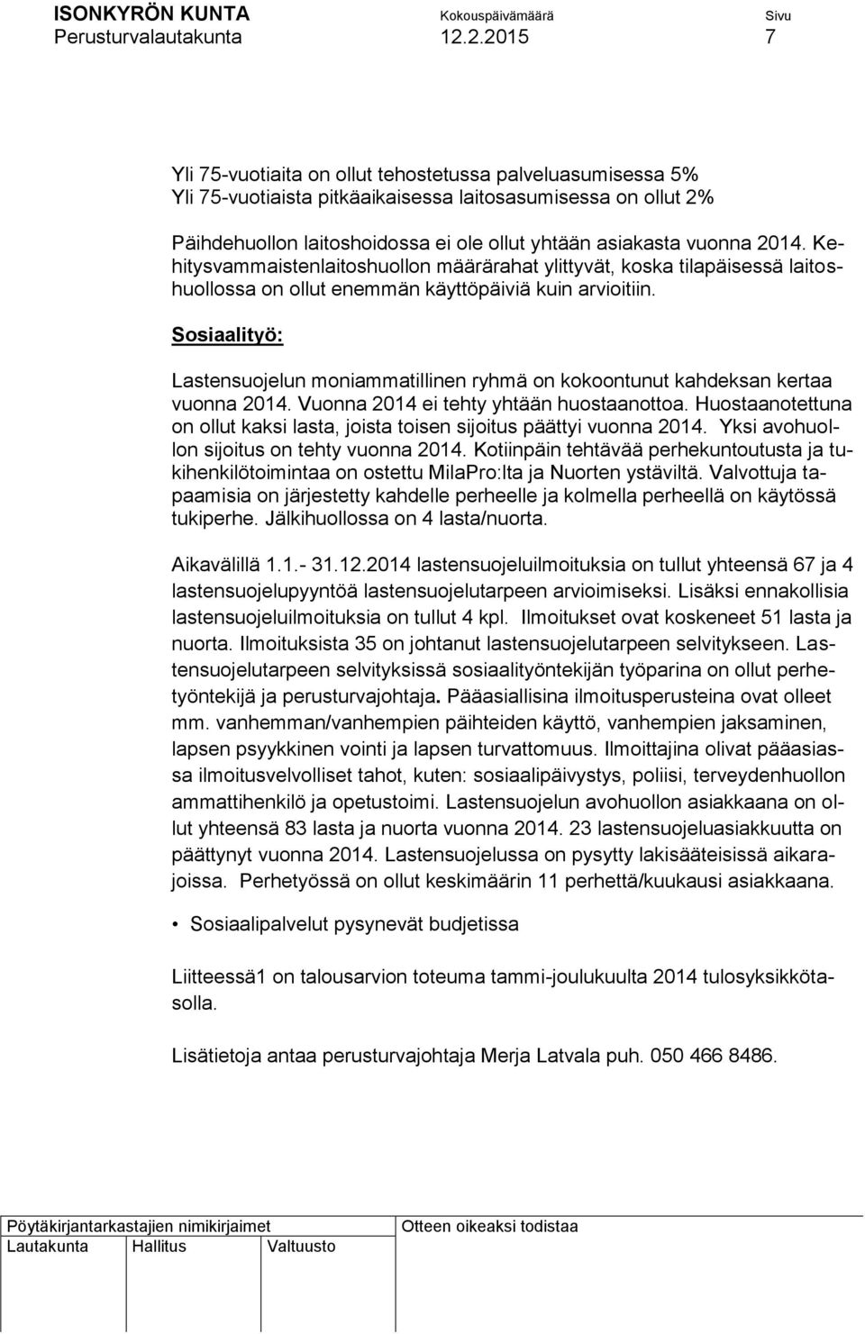 2014. Kehitysvammaistenlaitoshuollon määrärahat ylittyvät, koska tilapäisessä laitoshuollossa on ollut enemmän käyttöpäiviä kuin arvioitiin.