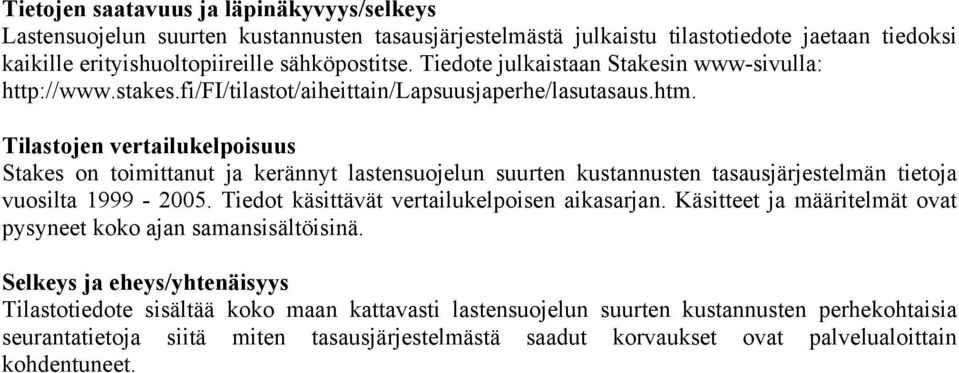 Tilastojen vertailukelpoisuus Stakes on toimittanut ja kerännyt lastensuojelun suurten kustannusten tasausjärjestelmän tietoja vuosilta 1999-2005. Tiedot käsittävät vertailukelpoisen aikasarjan.