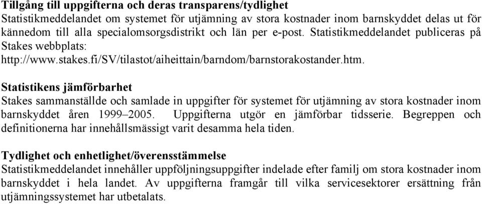 Statistikens jämförbarhet Stakes sammanställde och samlade in uppgifter för systemet för utjämning av stora kostnader inom barnskyddet åren 1999 2005. Uppgifterna utgör en jämförbar tidsserie.