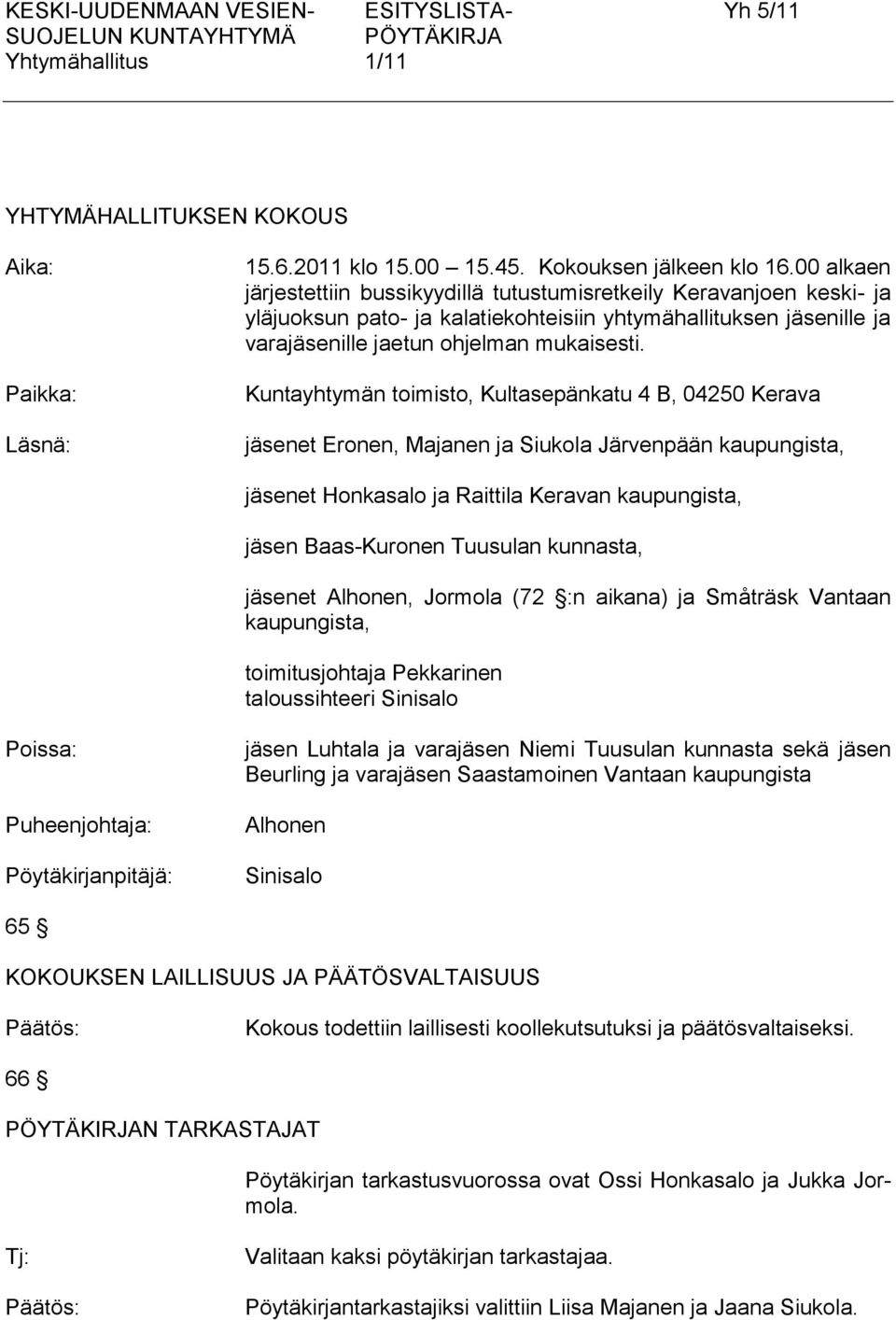 Kuntayhtymän toimisto, Kultasepänkatu 4 B, 04250 Kerava jäsenet Eronen, Majanen ja Siukola Järvenpään kaupungista, jäsenet Honkasalo ja Raittila Keravan kaupungista, jäsen Baas-Kuronen Tuusulan