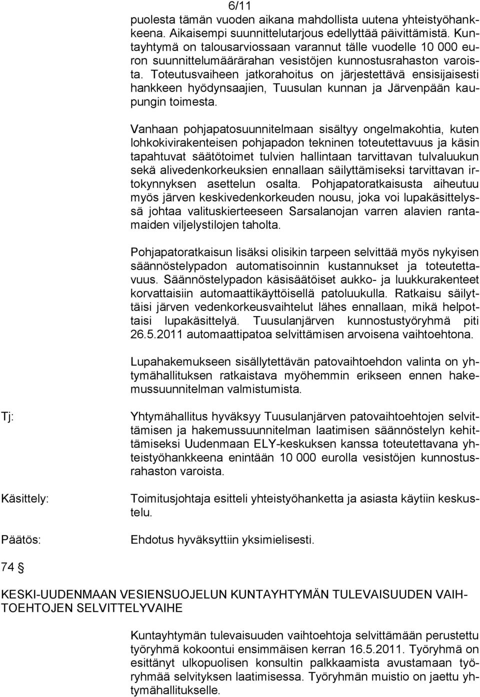 Toteutusvaiheen jatkorahoitus on järjestettävä ensisijaisesti hankkeen hyödynsaajien, Tuusulan kunnan ja Järvenpään kaupungin toimesta.