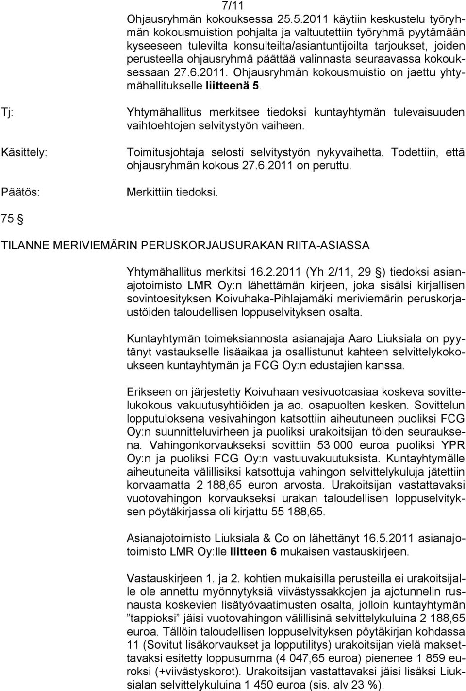 valinnasta seuraavassa kokouksessaan 27.6.2011. Ohjausryhmän kokousmuistio on jaettu yhtymähallitukselle liitteenä 5.