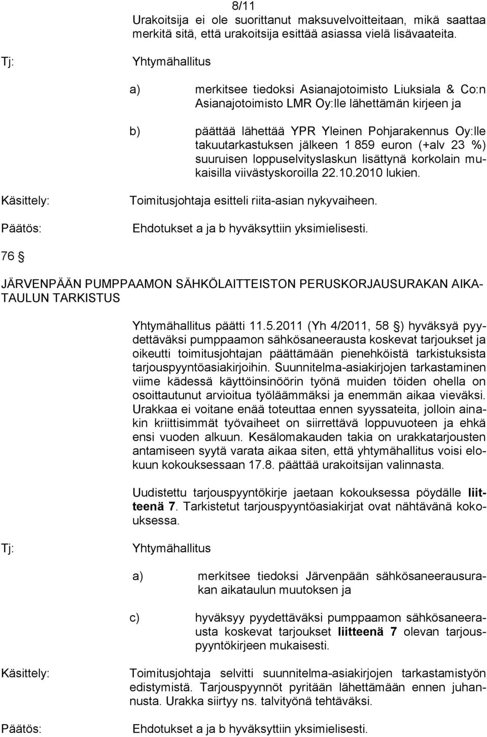 1 859 euron (+alv 23 %) suuruisen loppuselvityslaskun lisättynä korkolain mukaisilla viivästyskoroilla 22.10.2010 lukien. Käsittely: Toimitusjohtaja esitteli riita-asian nykyvaiheen.