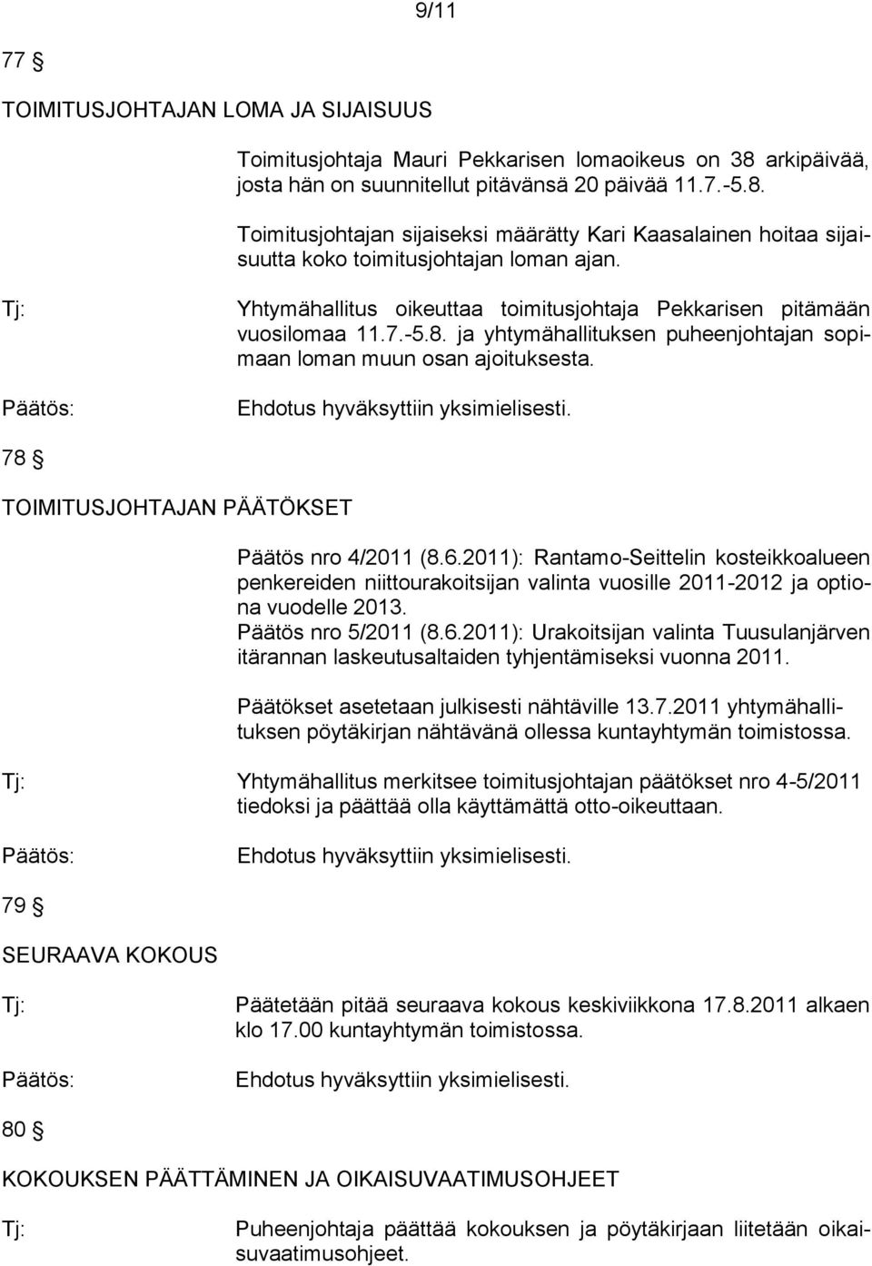 78 TOIMITUSJOHTAJAN PÄÄTÖKSET Päätös nro 4/2011 (8.6.2011): Rantamo-Seittelin kosteikkoalueen penkereiden niittourakoitsijan valinta vuosille 2011-2012 ja optiona vuodelle 2013. Päätös nro 5/2011 (8.