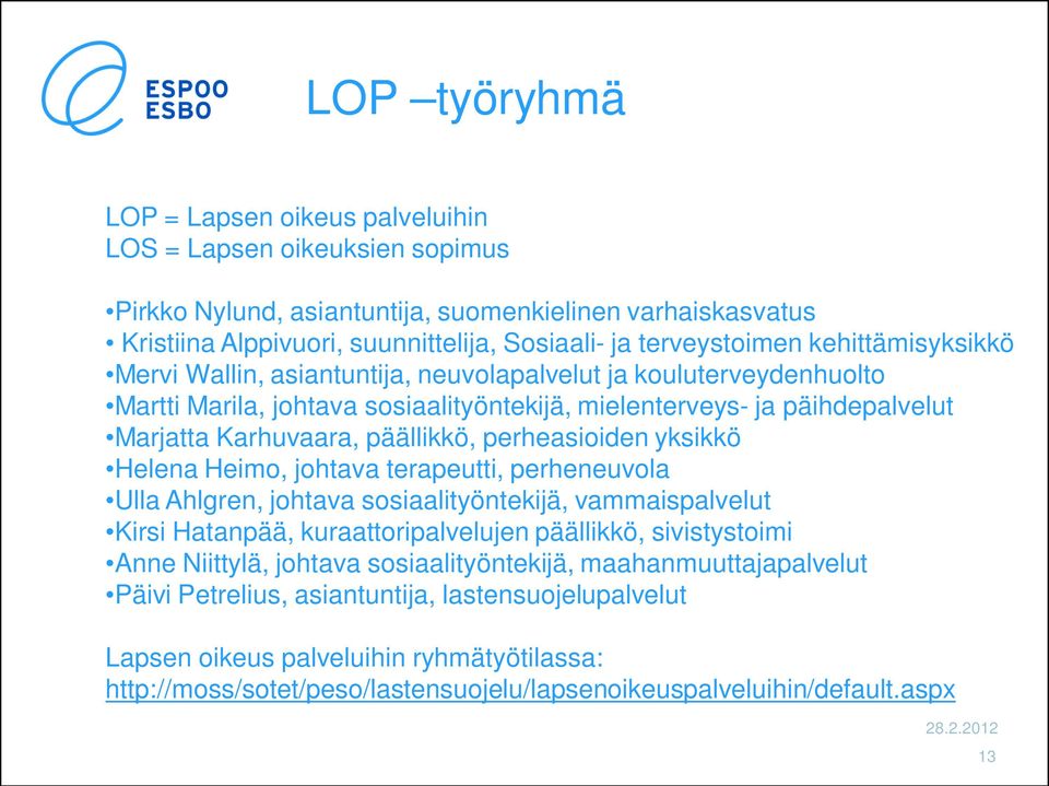 päällikkö, perheasioiden yksikkö Helena Heimo, johtava terapeutti, perheneuvola Ulla Ahlgren, johtava sosiaalityöntekijä, vammaispalvelut Kirsi Hatanpää, kuraattoripalvelujen päällikkö, sivistystoimi