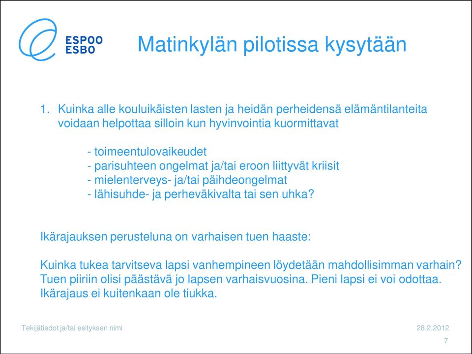 - parisuhteen ongelmat ja/tai eroon liittyvät kriisit - mielenterveys- ja/tai päihdeongelmat - lähisuhde- ja perheväkivalta tai sen uhka?